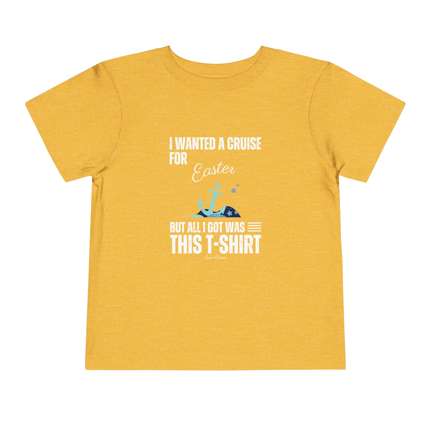 I Wanted a Cruise for Easter - Toddler UNISEX T-Shirt