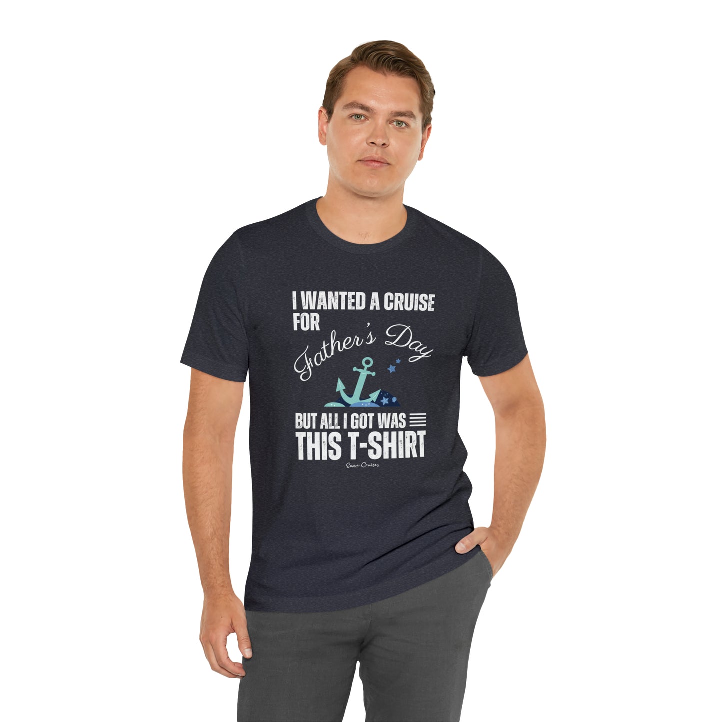 I Wanted a Cruise for Father's Day - UNISEX T-Shirt