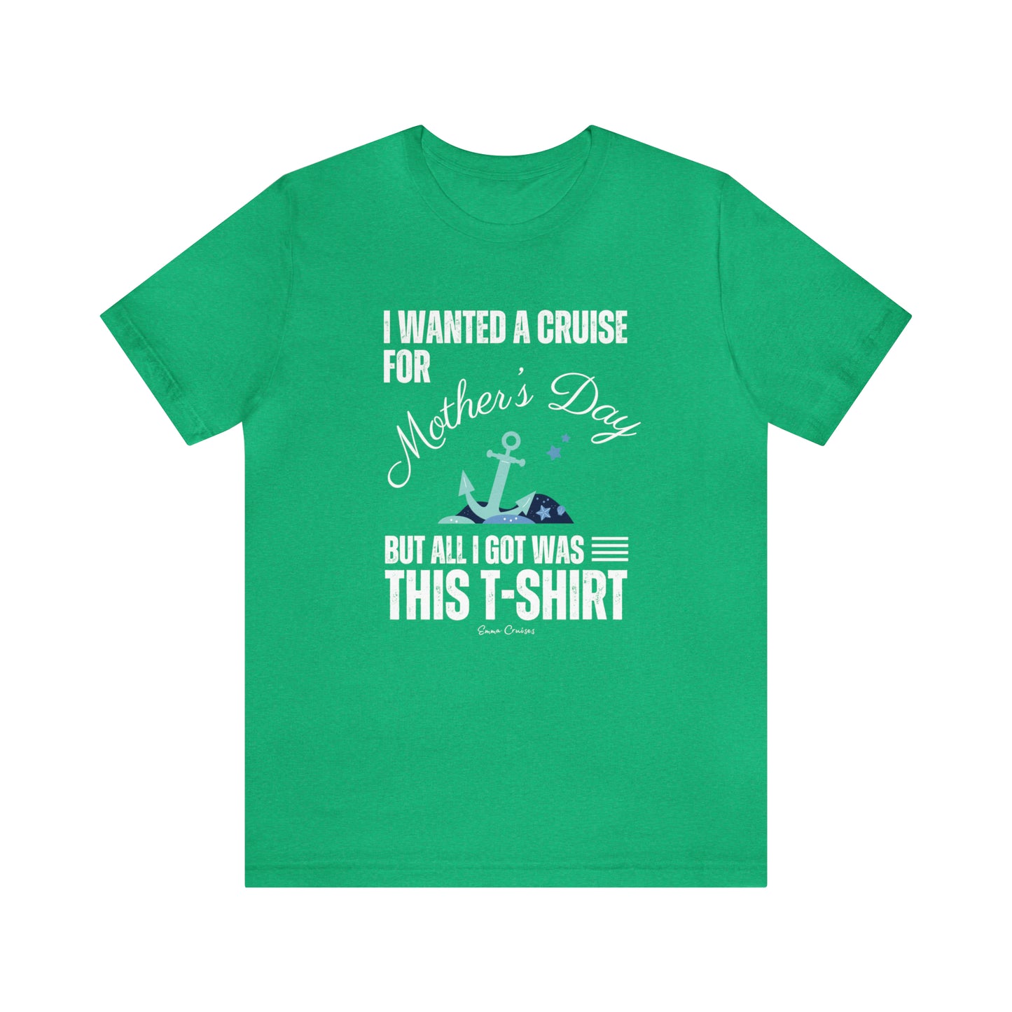 I Wanted a Cruise for Mother's Day - UNISEX T-Shirt