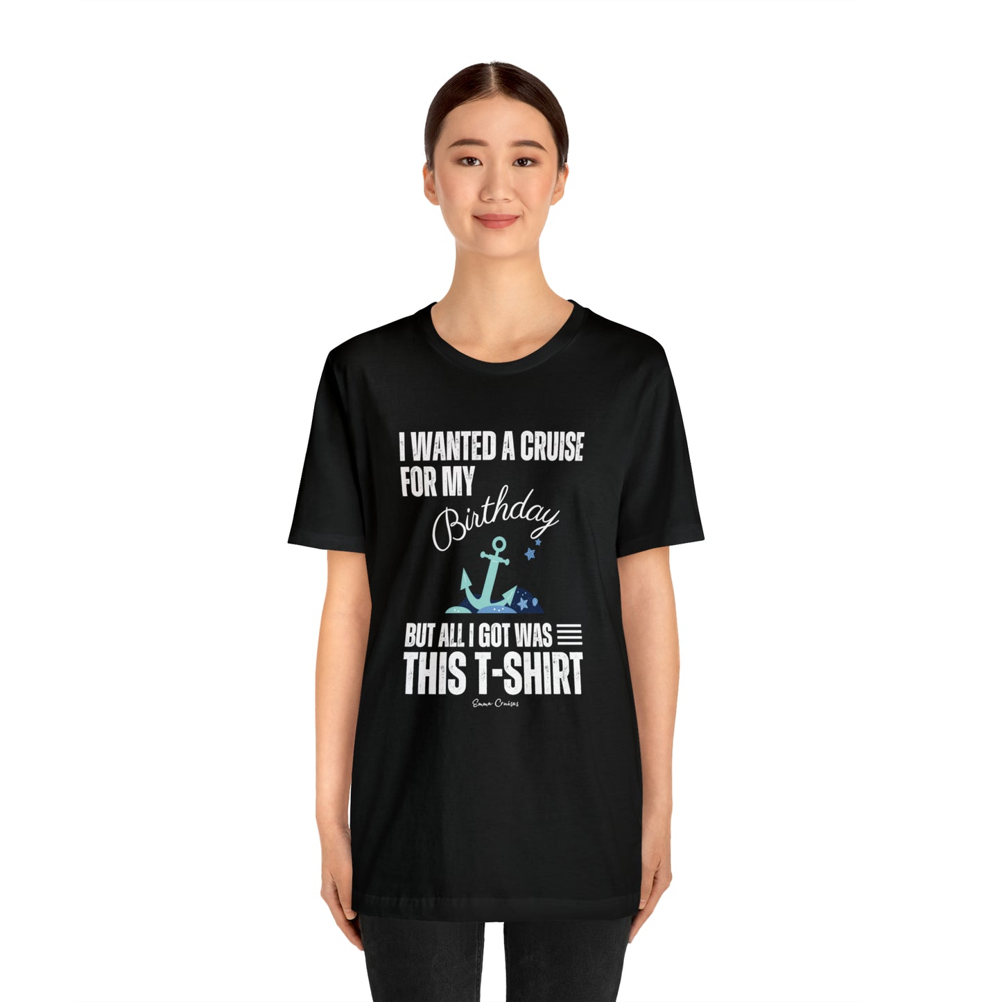 I Wanted a Cruise for My Birthday - UNISEX T-Shirt