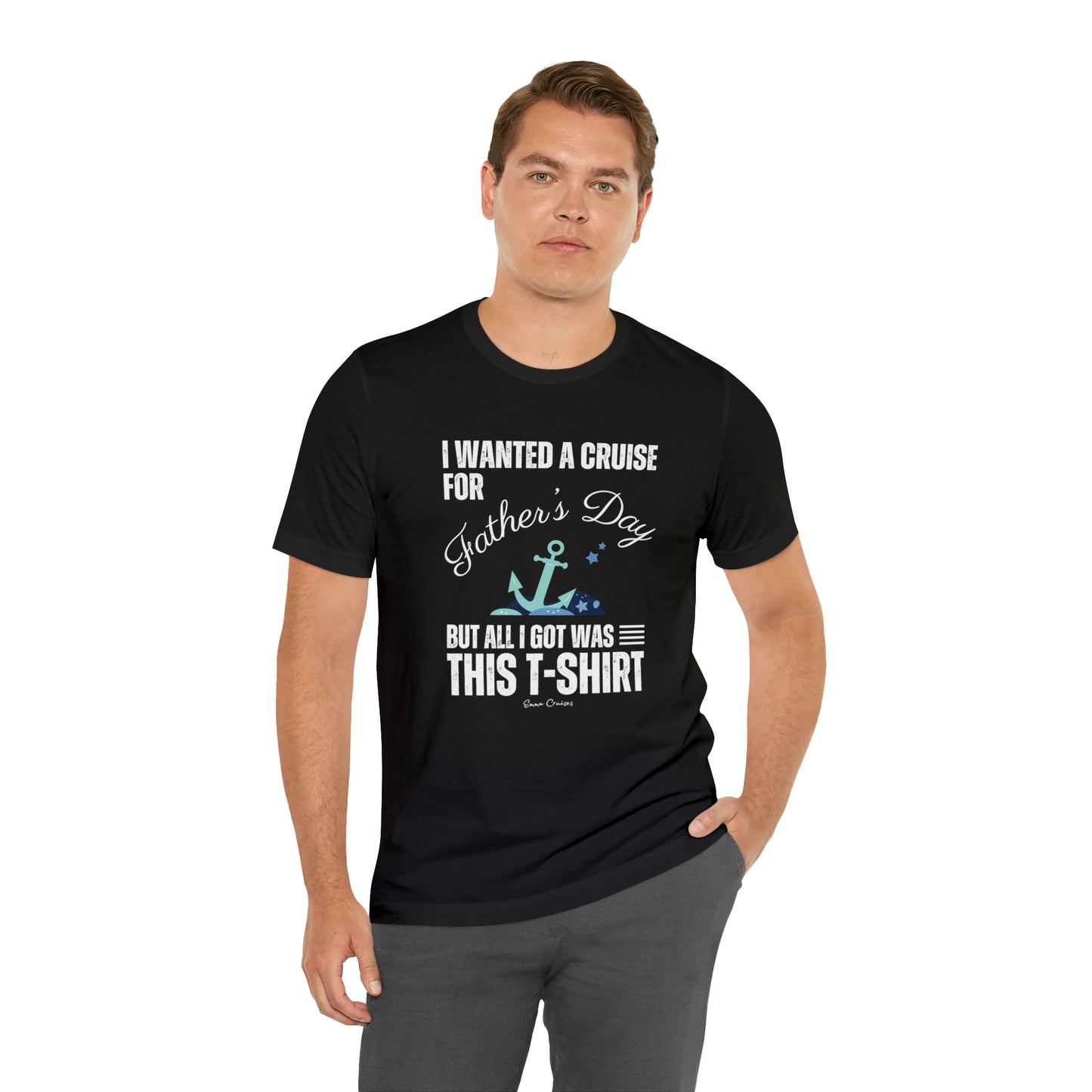 I Wanted a Cruise for Father's Day - UNISEX T-Shirt