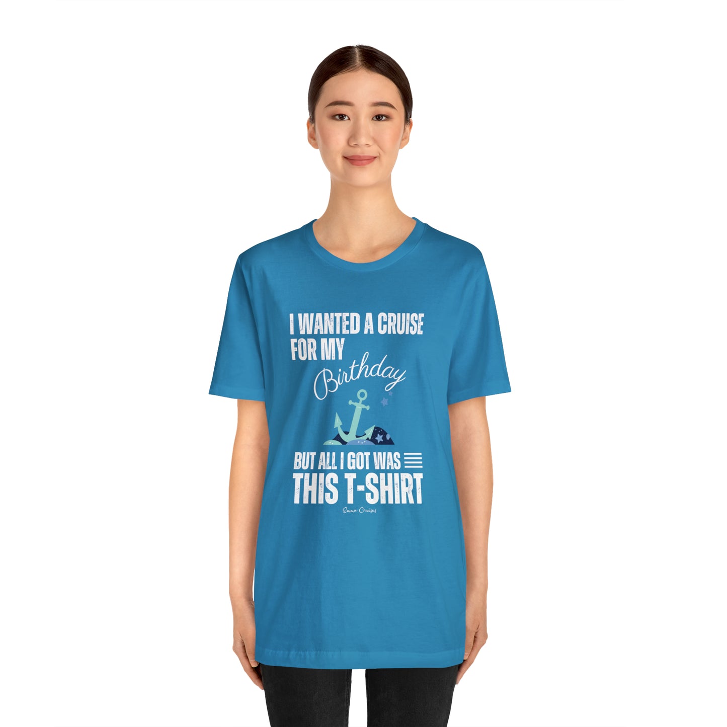 I Wanted a Cruise for My Birthday - UNISEX T-Shirt