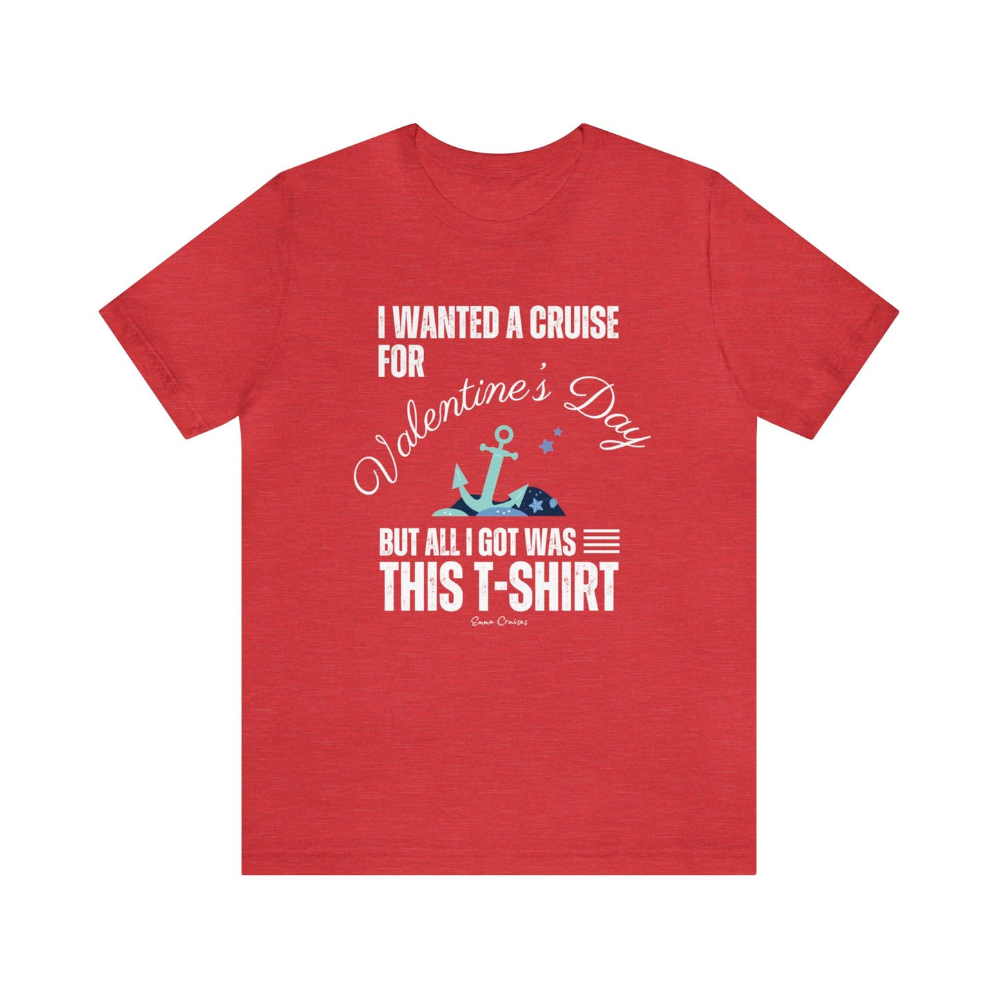 I Wanted a Cruise for Valentine's Day - UNISEX T-Shirt