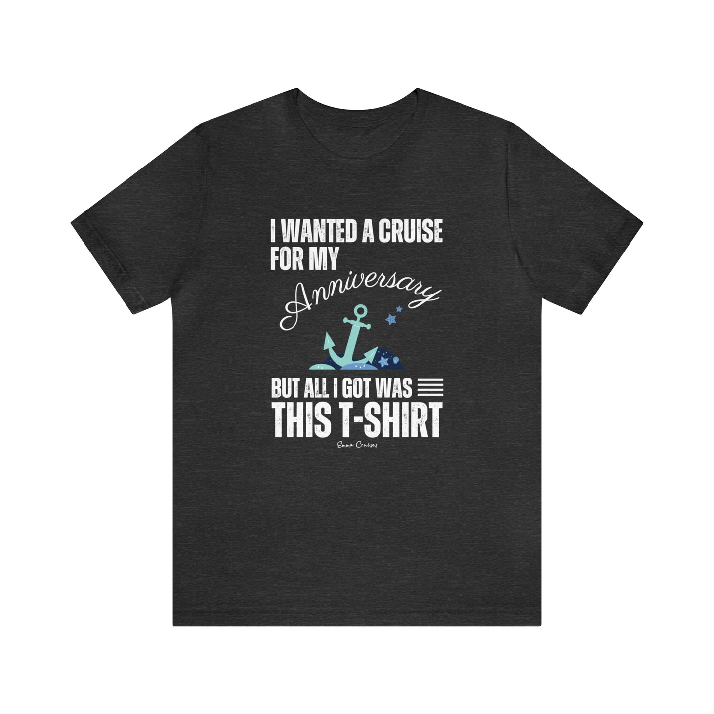 I Wanted a Cruise for My Anniversary - UNISEX T-Shirt