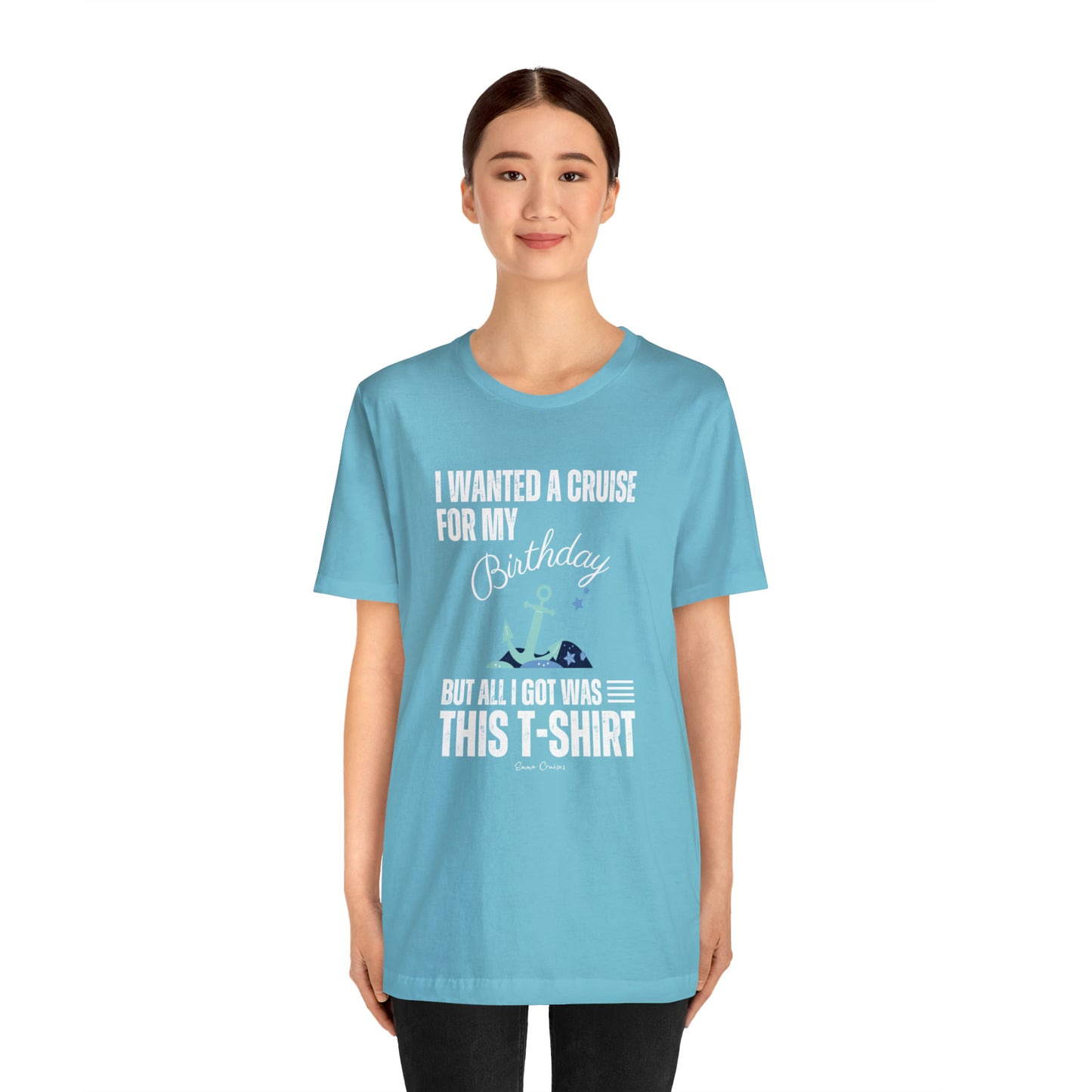 I Wanted a Cruise for My Birthday - UNISEX T-Shirt
