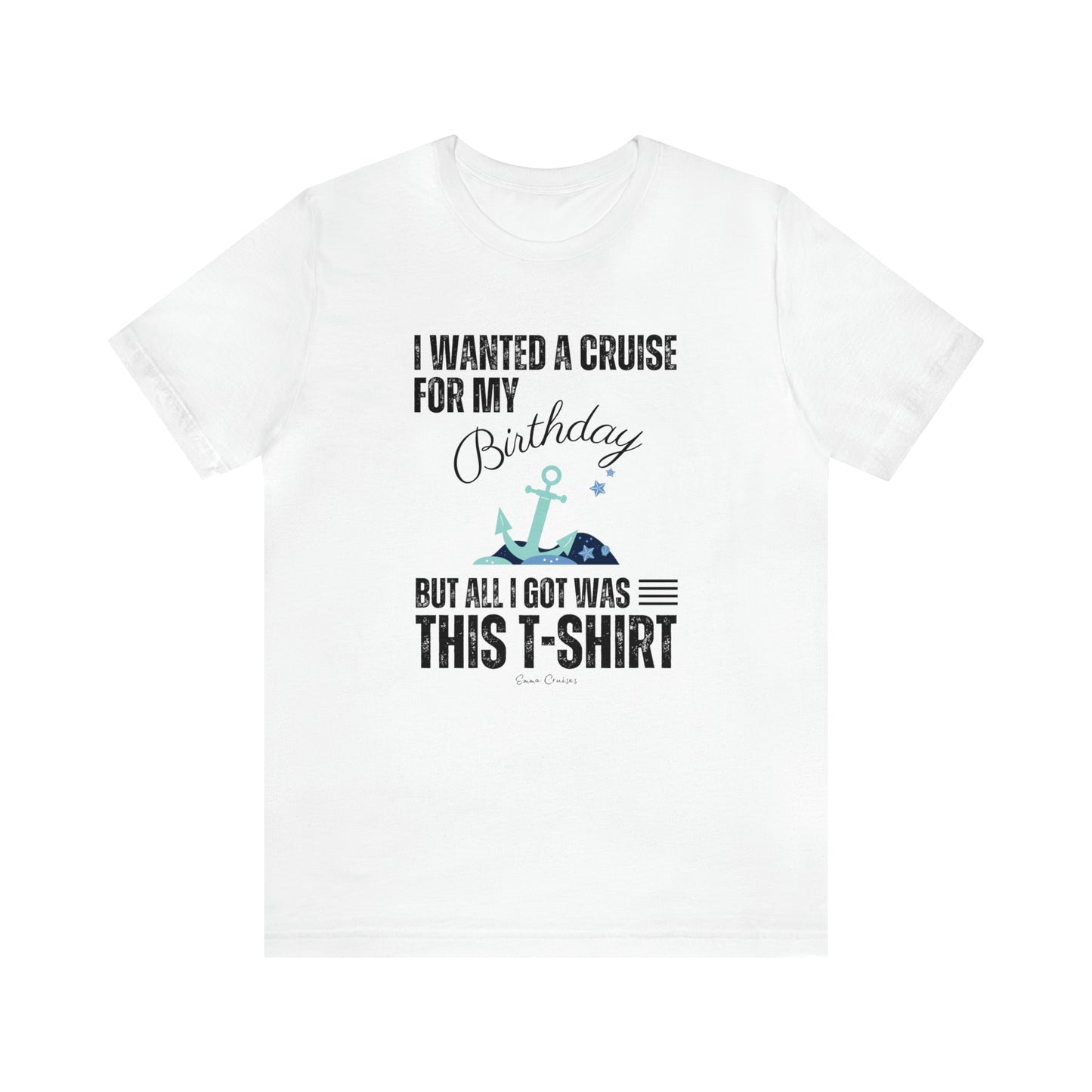 I Wanted a Cruise for My Birthday - UNISEX T-Shirt