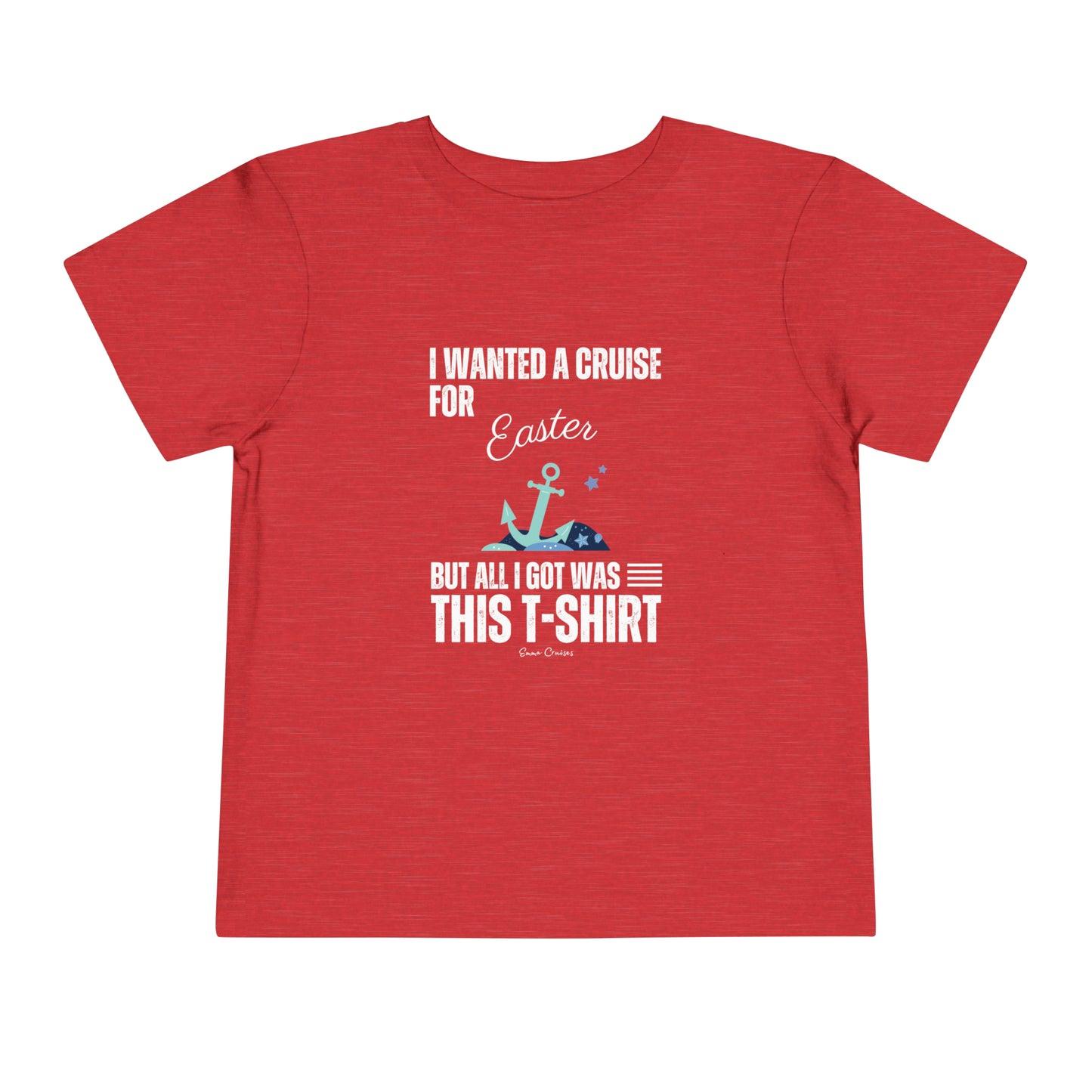 I Wanted a Cruise for Easter - Toddler UNISEX T-Shirt