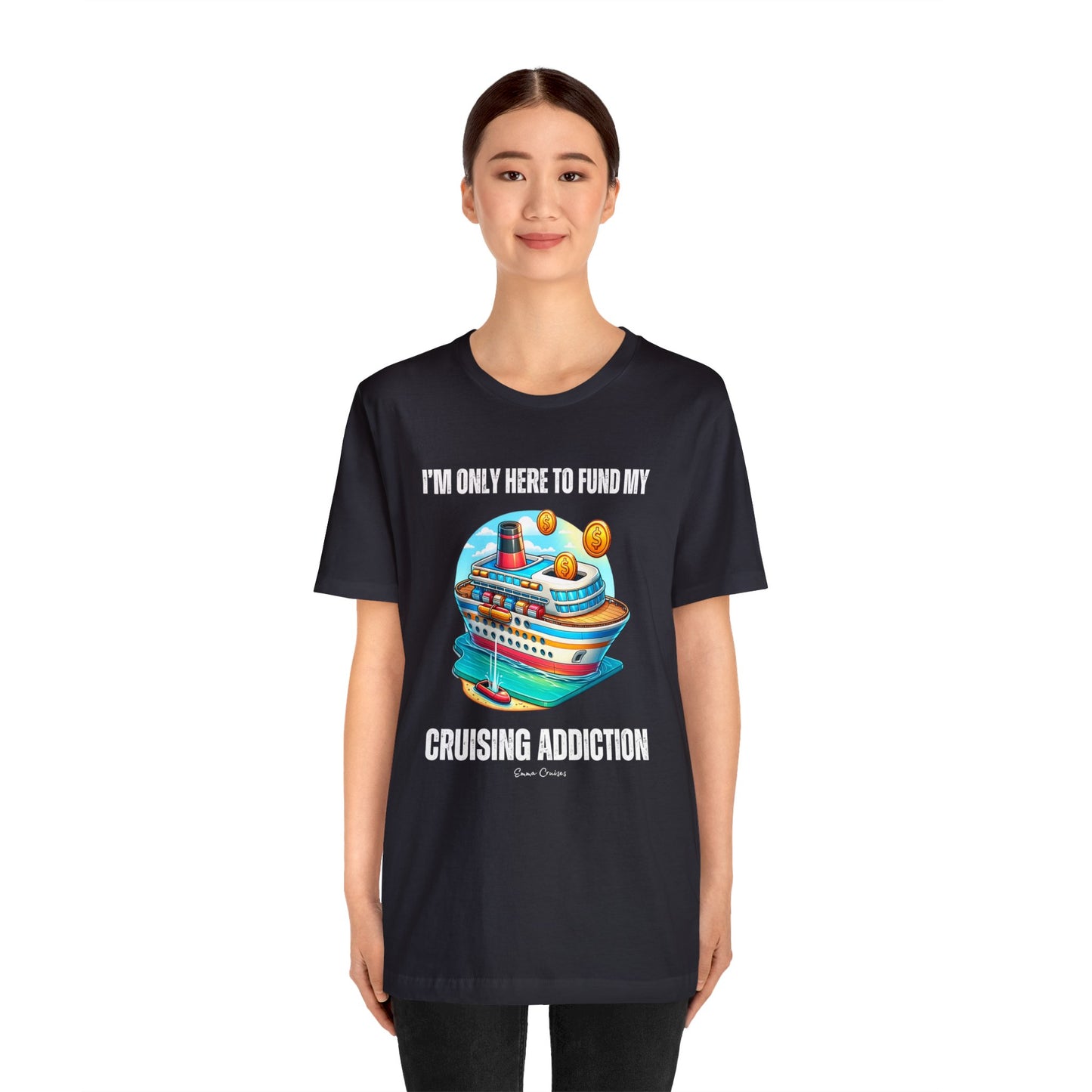 I'm Only Here to Fund My Cruising Addiction - UNISEX T-Shirt
