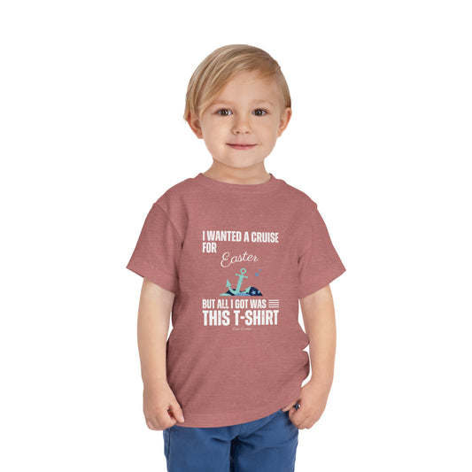 I Wanted a Cruise for Easter - Toddler UNISEX T-Shirt