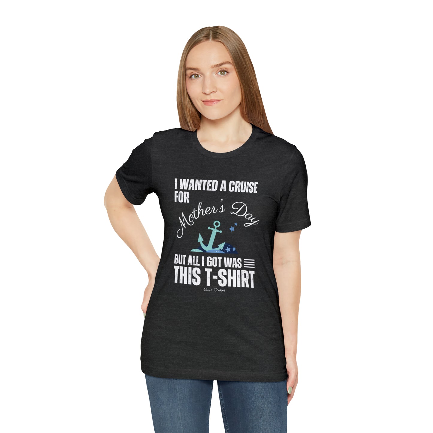 I Wanted a Cruise for Mother's Day - UNISEX T-Shirt
