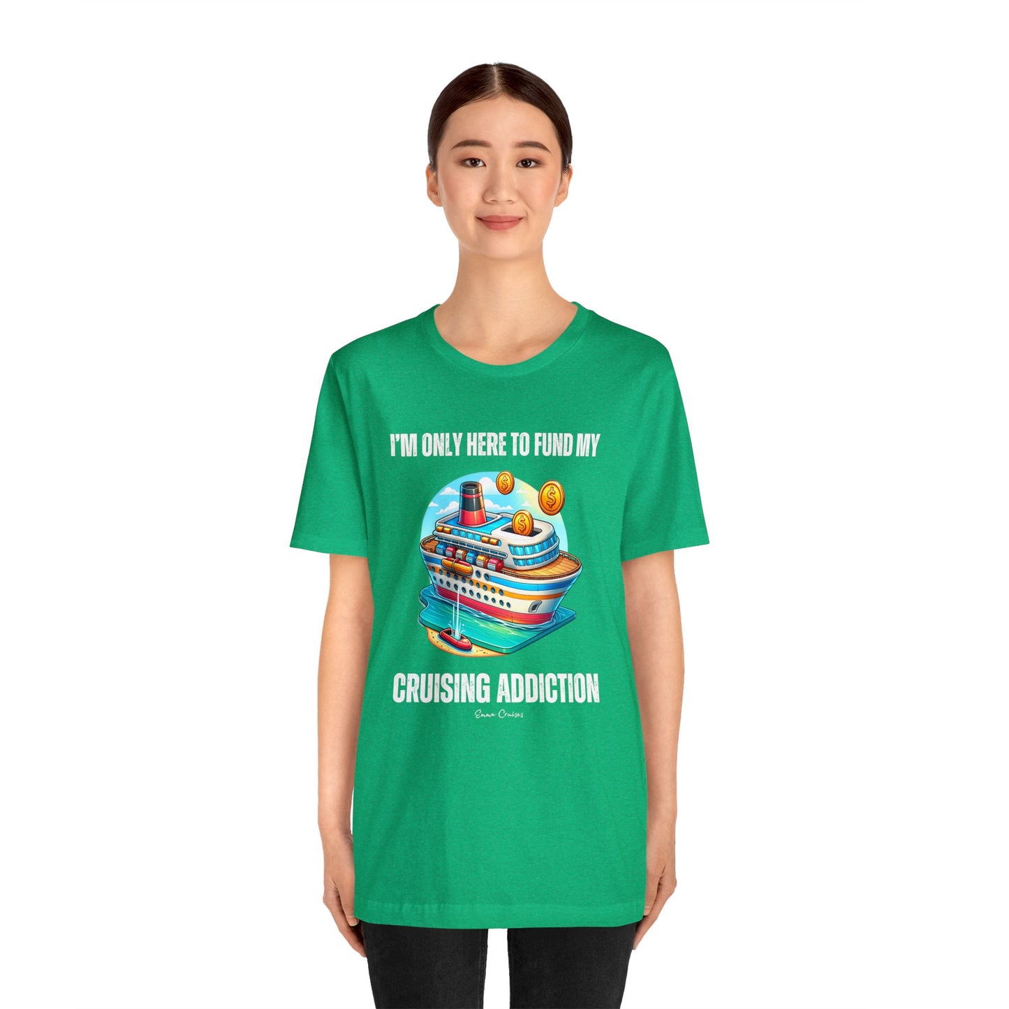 I'm Only Here to Fund My Cruising Addiction - UNISEX T-Shirt