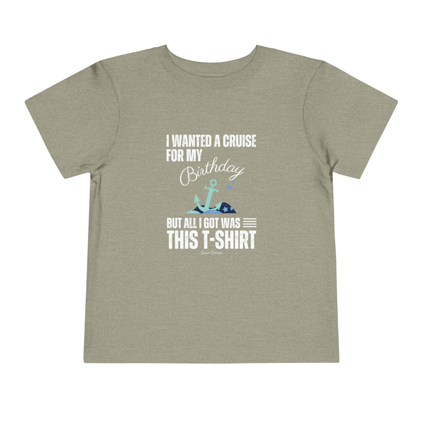 I Wanted a Cruise for my Birthday - Toddler UNISEX T-Shirt