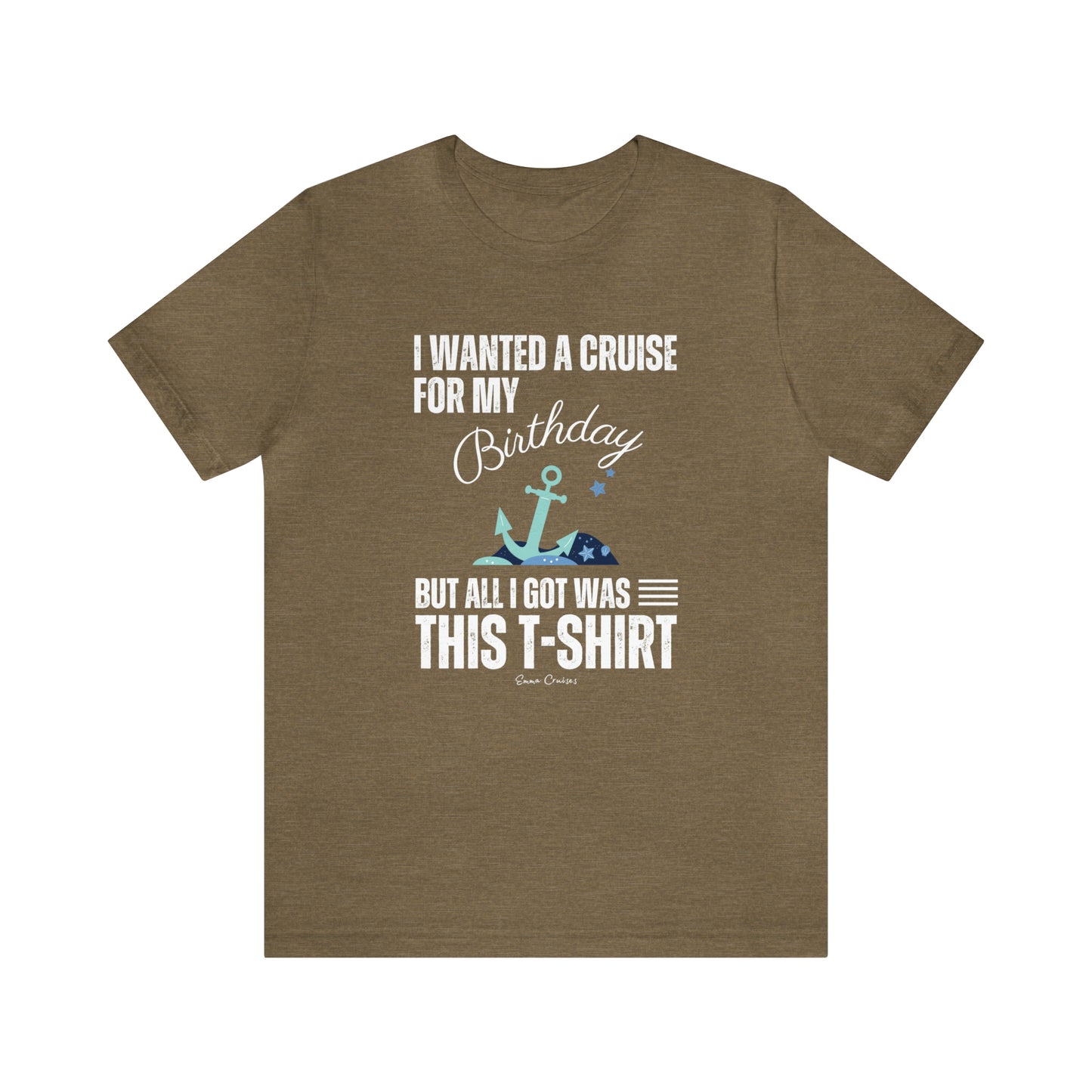 I Wanted a Cruise for My Birthday - UNISEX T-Shirt