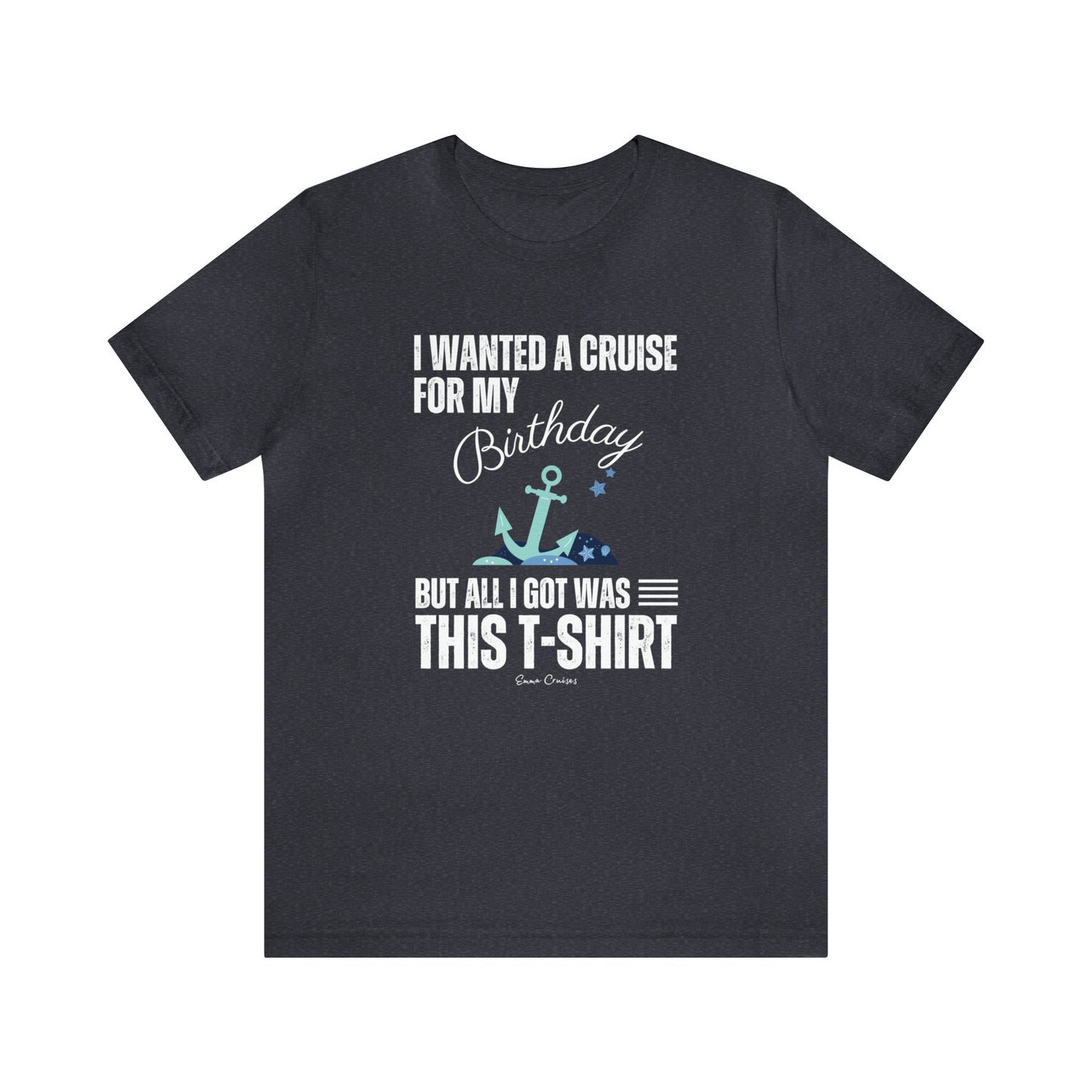 I Wanted a Cruise for My Birthday - UNISEX T-Shirt
