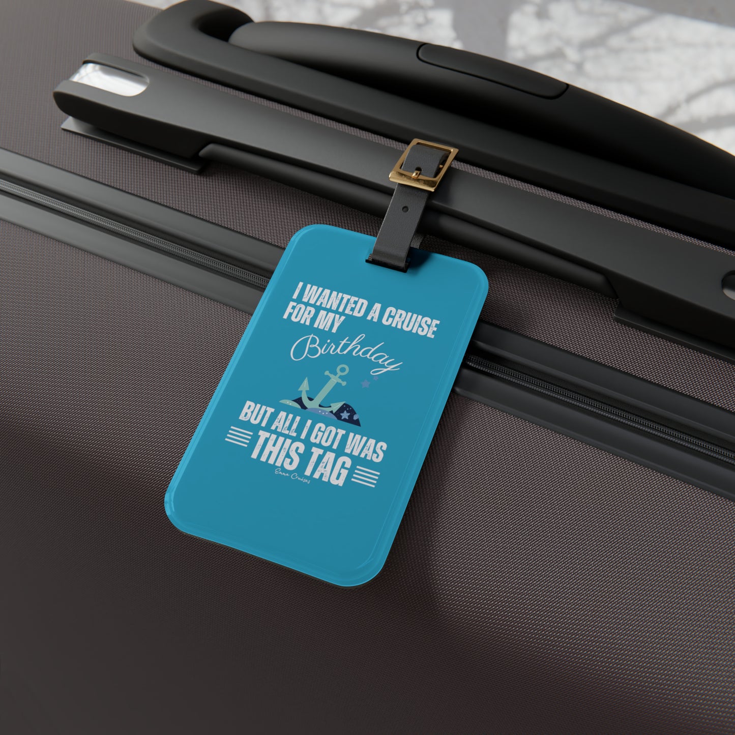 I Wanted a Cruise for My Birthday - Luggage Tag