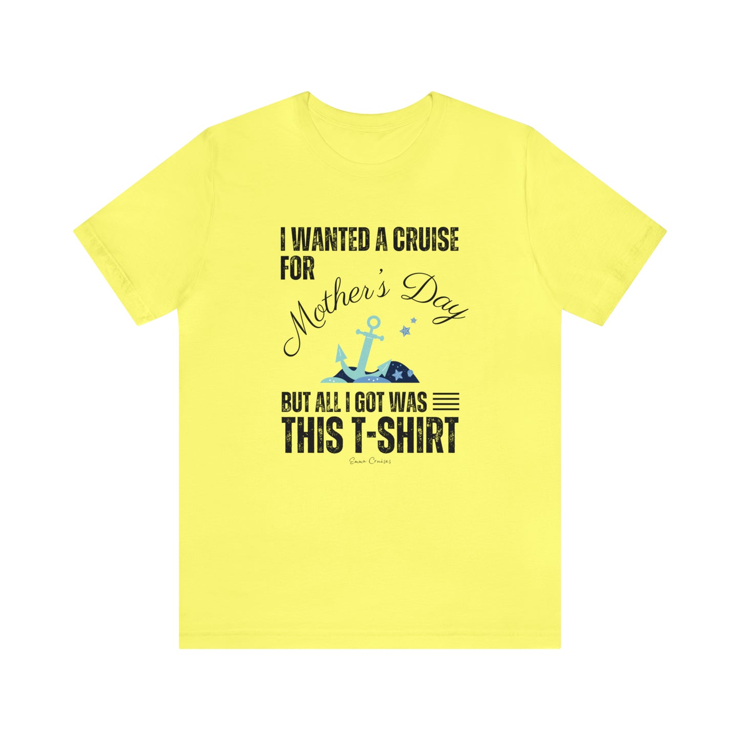 I Wanted a Cruise for Mother's Day - UNISEX T-Shirt