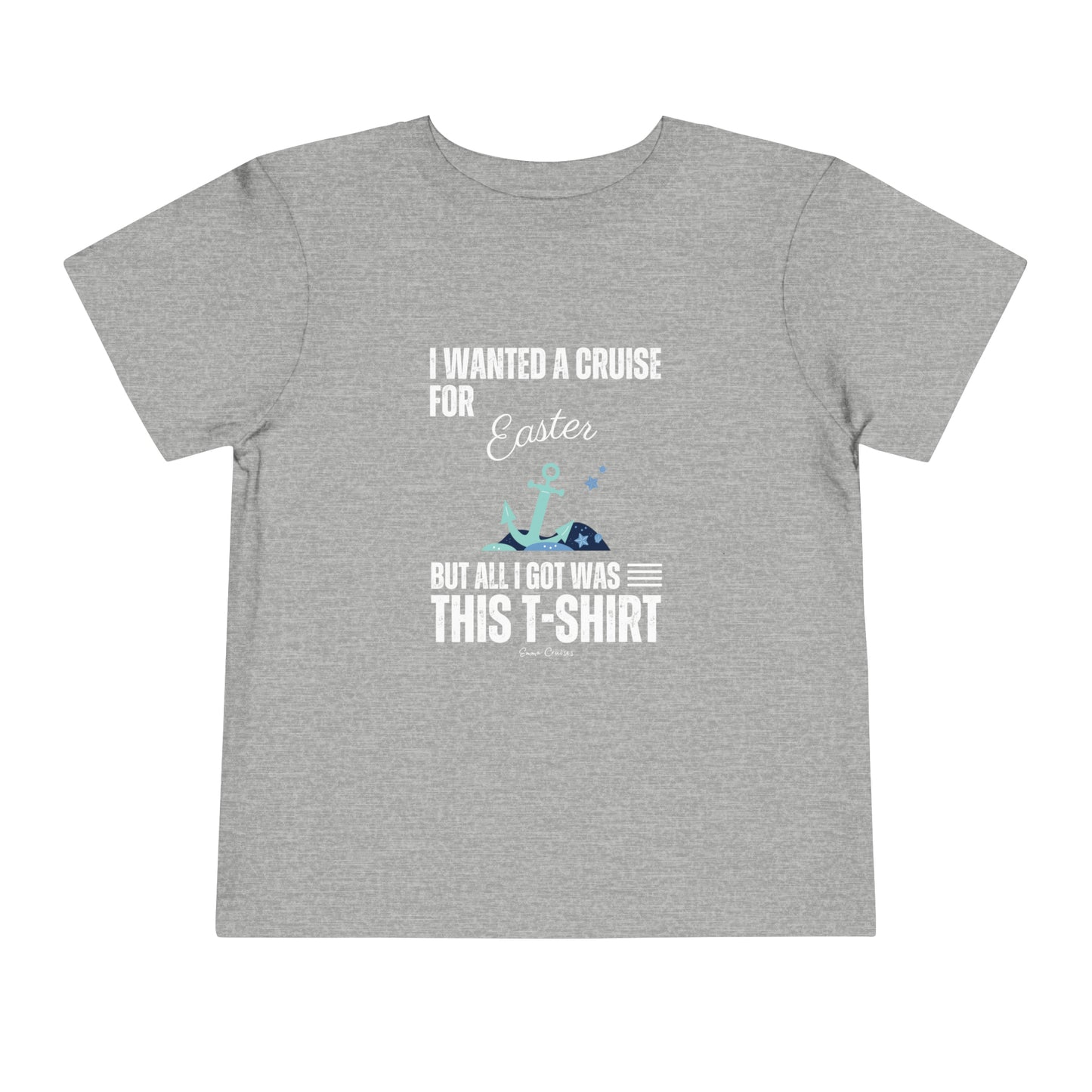 I Wanted a Cruise for Easter - Toddler UNISEX T-Shirt