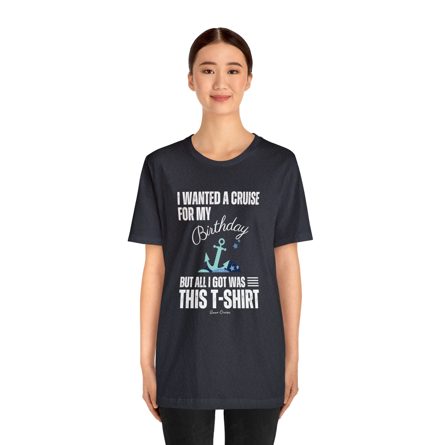 I Wanted a Cruise for My Birthday - UNISEX T-Shirt