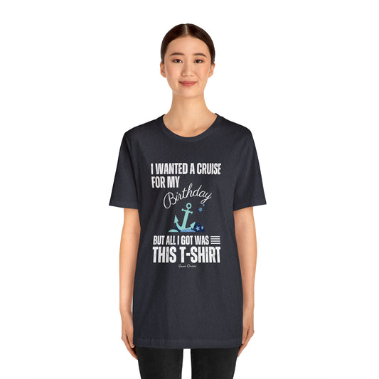 I Wanted a Cruise for My Birthday - UNISEX T-Shirt