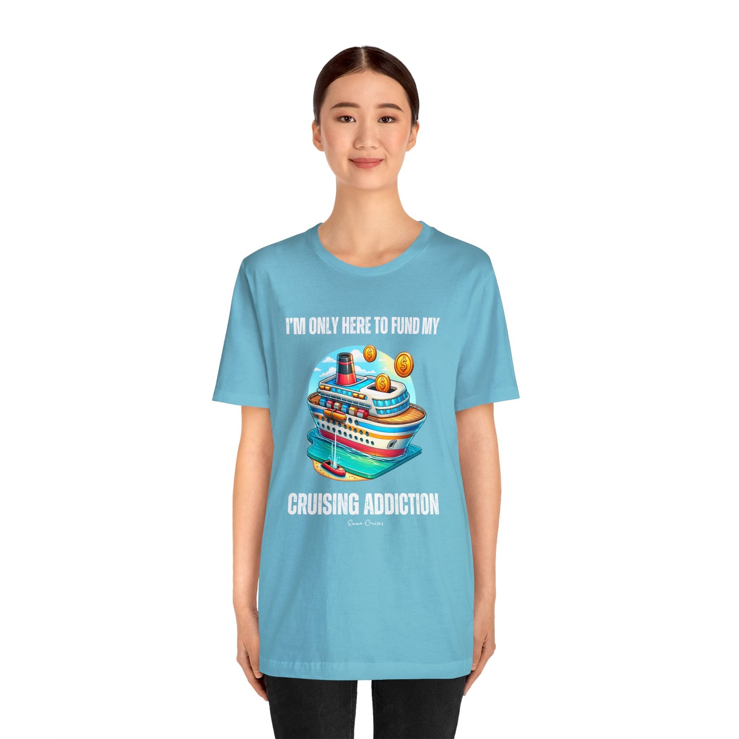 I'm Only Here to Fund My Cruising Addiction - UNISEX T-Shirt