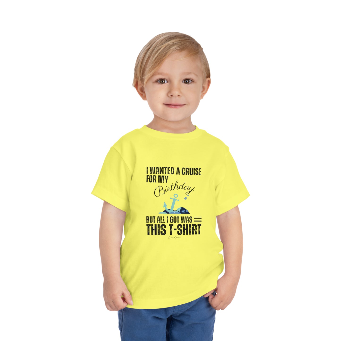 I Wanted a Cruise for my Birthday - Toddler UNISEX T-Shirt