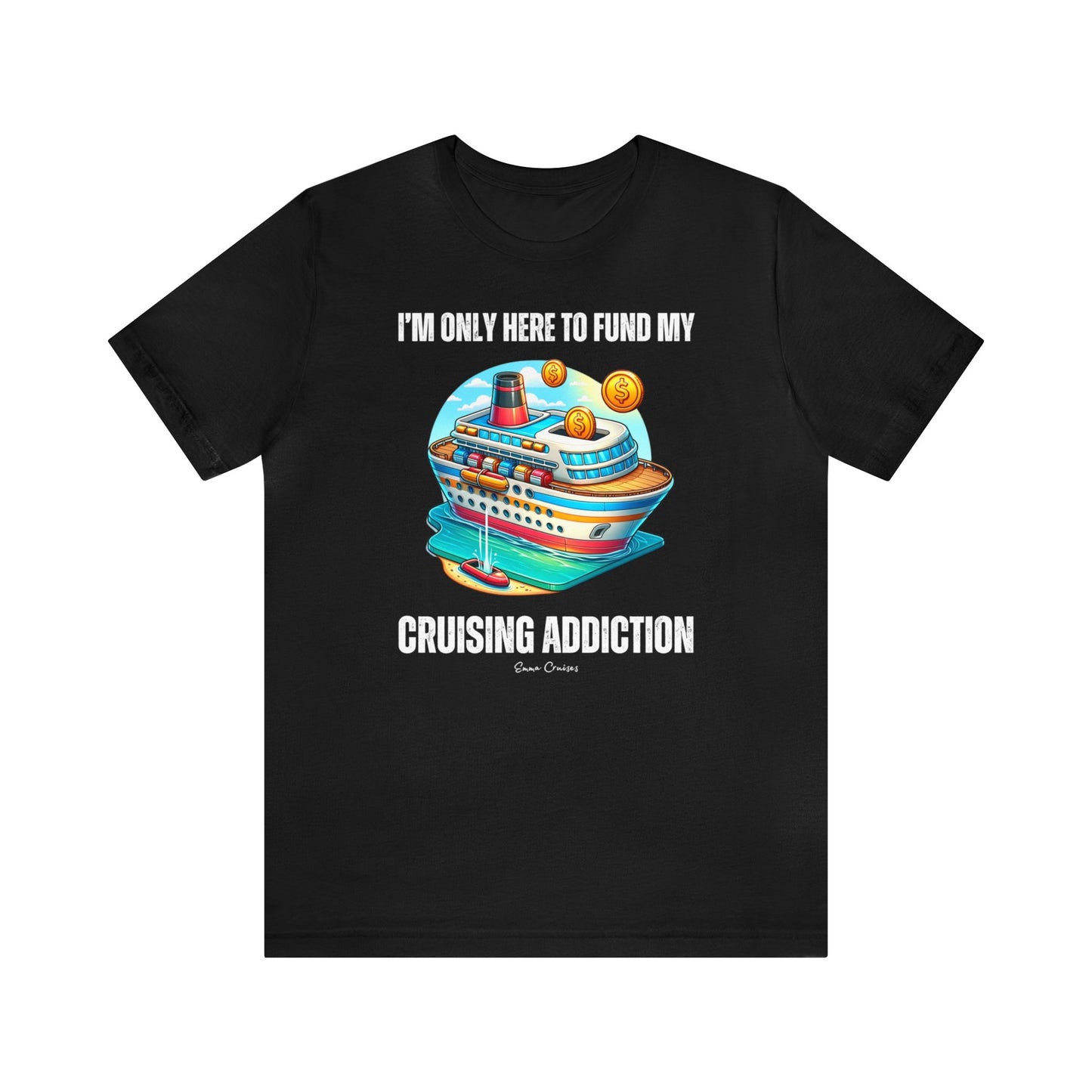I'm Only Here to Fund My Cruising Addiction - UNISEX T-Shirt (UK)
