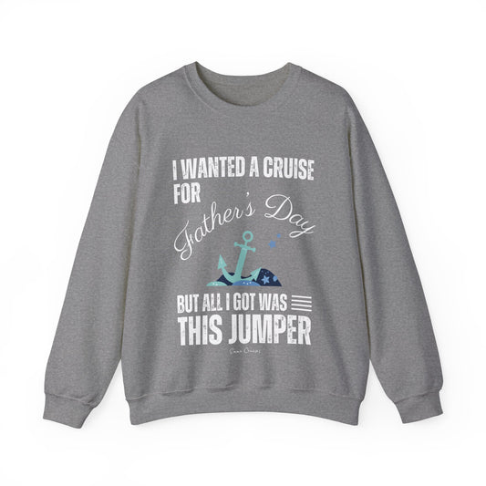 I Wanted a Cruise for Father's Day - UNISEX Crewneck Sweatshirt