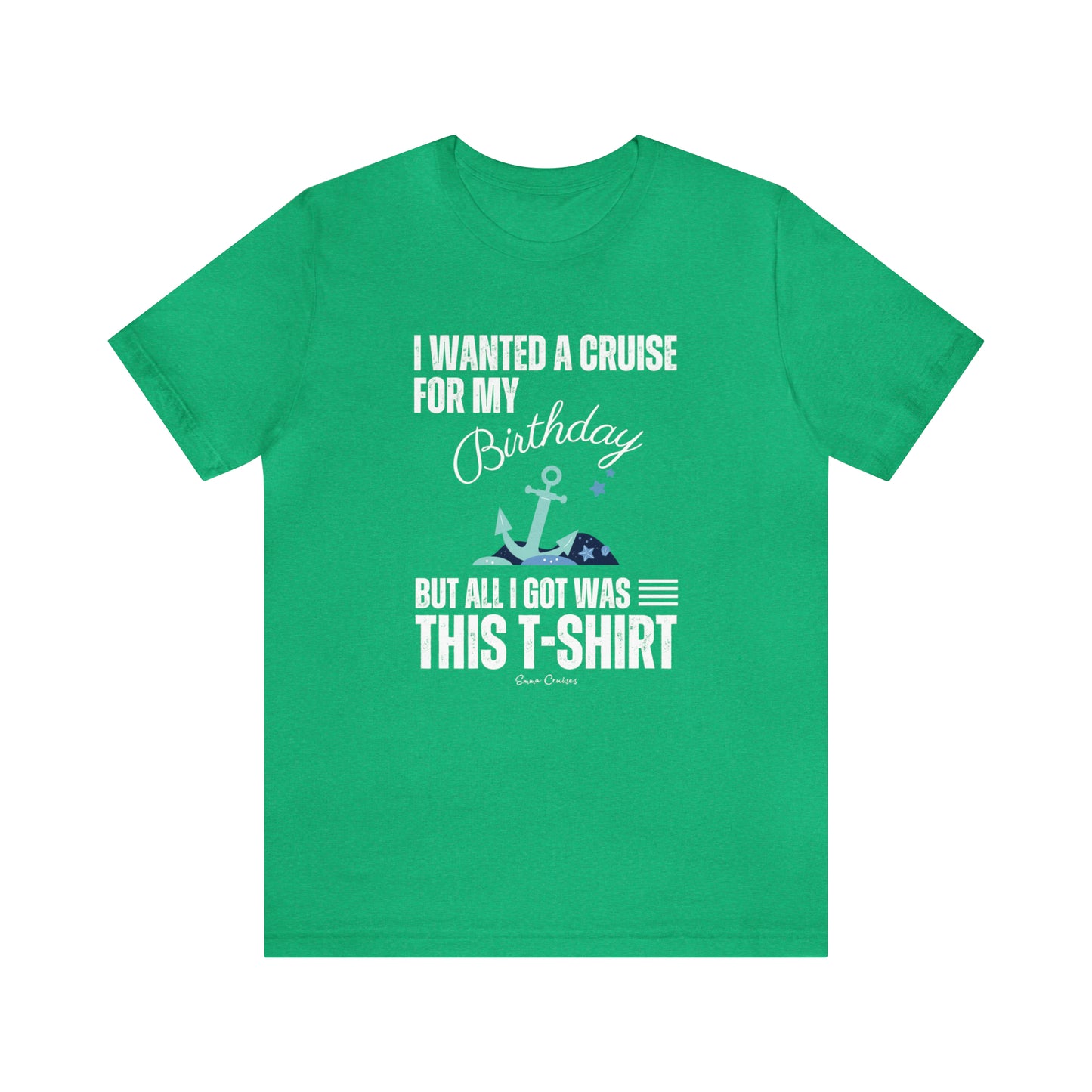 I Wanted a Cruise for My Birthday - UNISEX T-Shirt