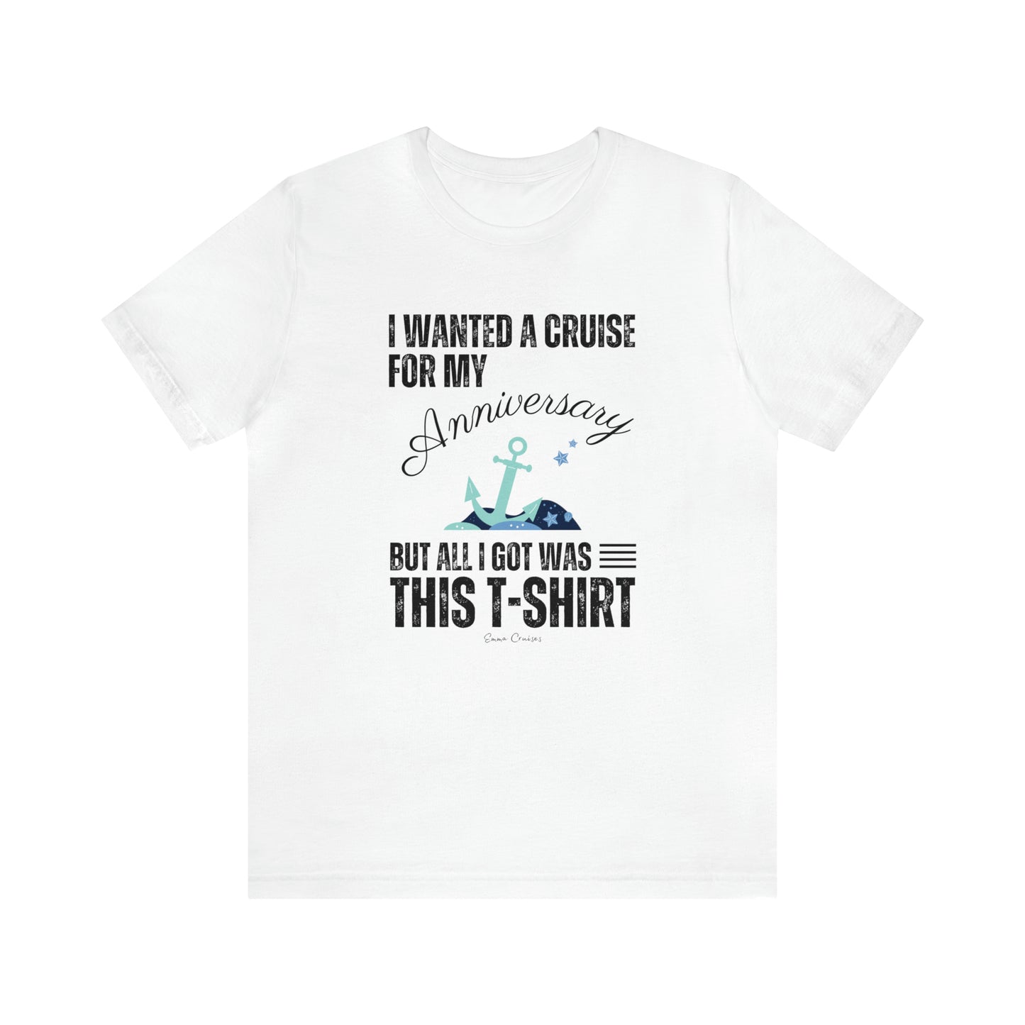 I Wanted a Cruise for My Anniversary - UNISEX T-Shirt