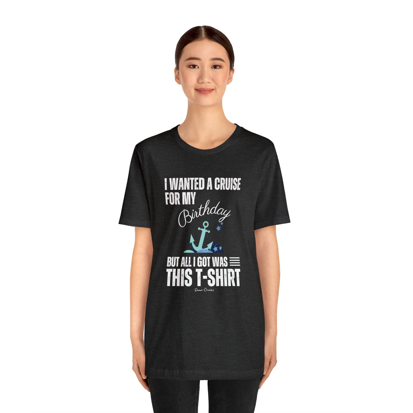 I Wanted a Cruise for My Birthday - UNISEX T-Shirt