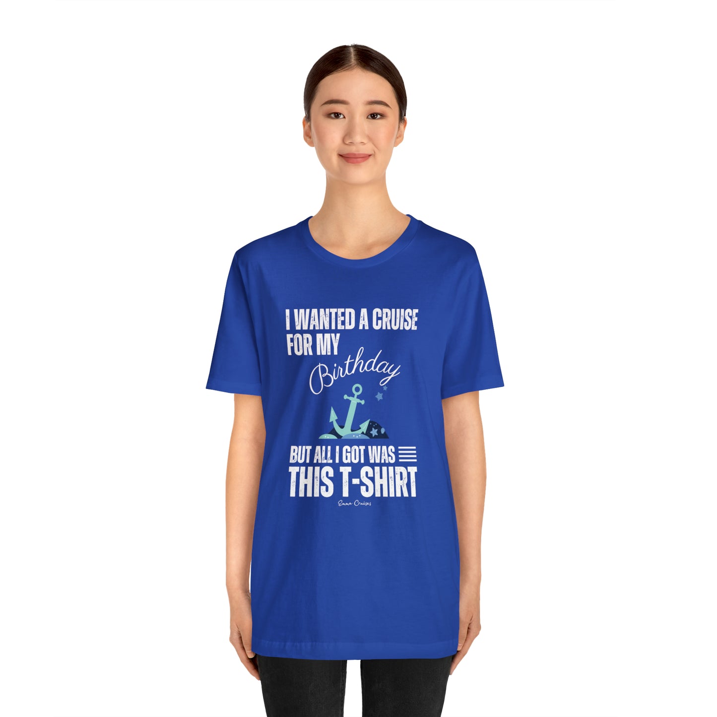I Wanted a Cruise for My Birthday - UNISEX T-Shirt