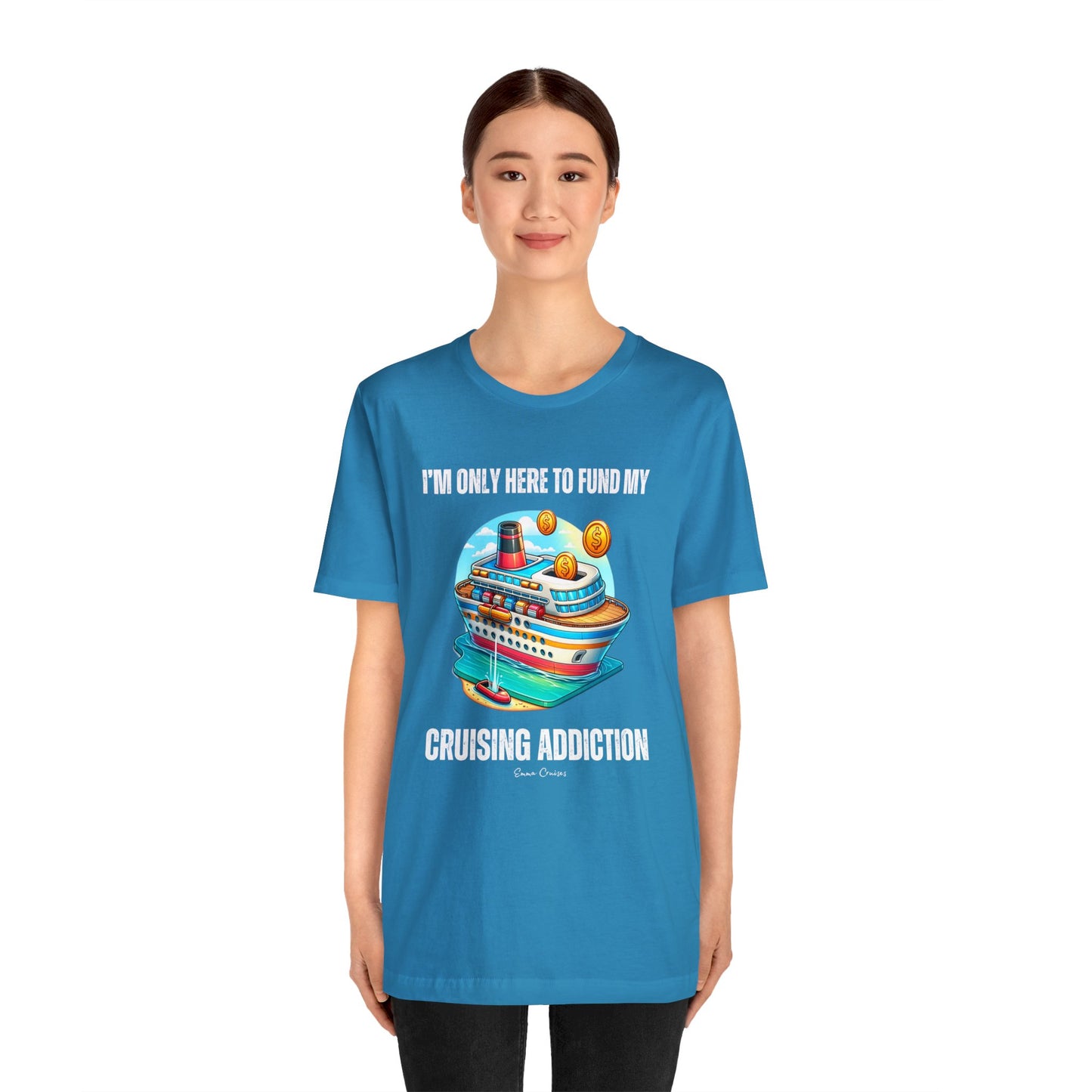 I'm Only Here to Fund My Cruising Addiction - UNISEX T-Shirt