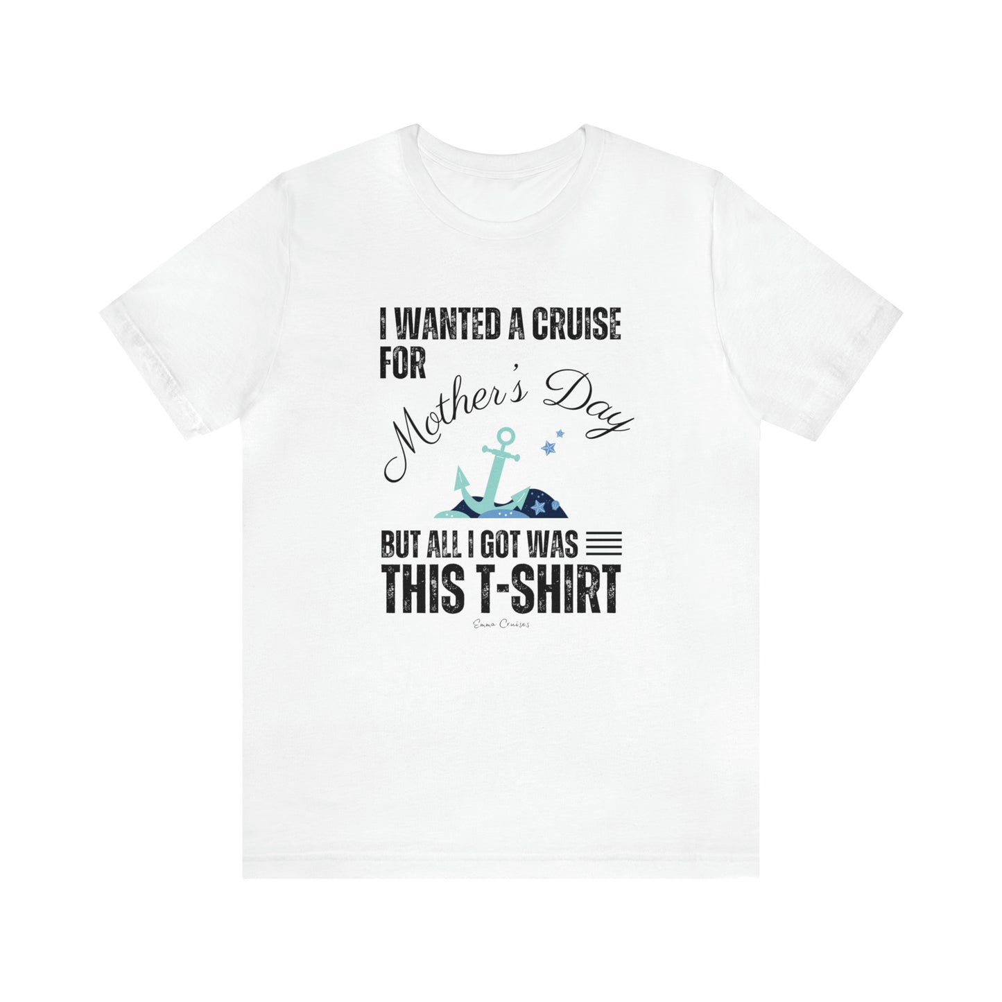I Wanted a Cruise for Mother's Day - UNISEX T-Shirt