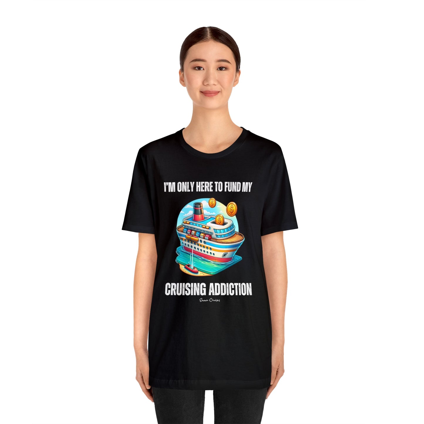 I'm Only Here to Fund My Cruising Addiction - UNISEX T-Shirt