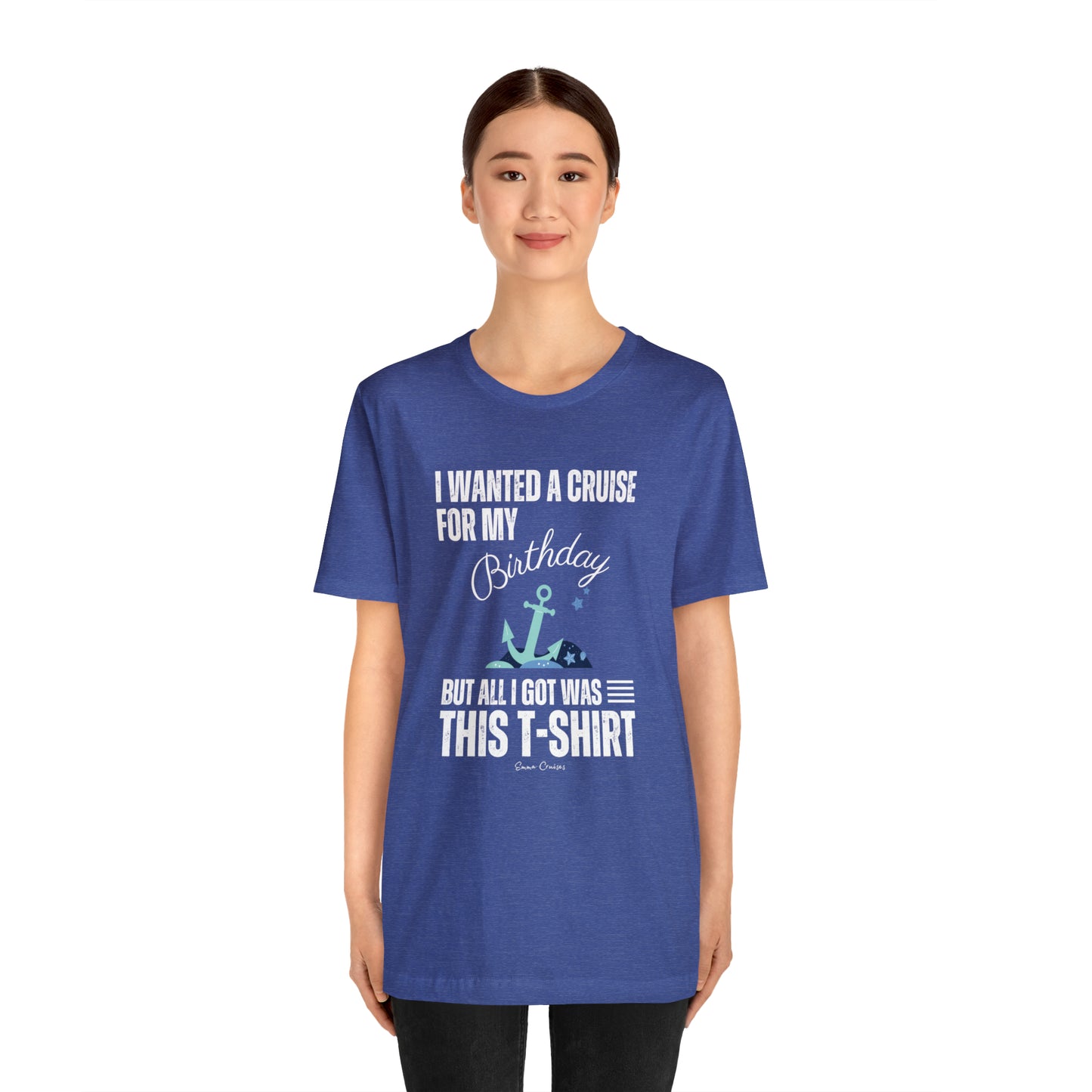 I Wanted a Cruise for My Birthday - UNISEX T-Shirt