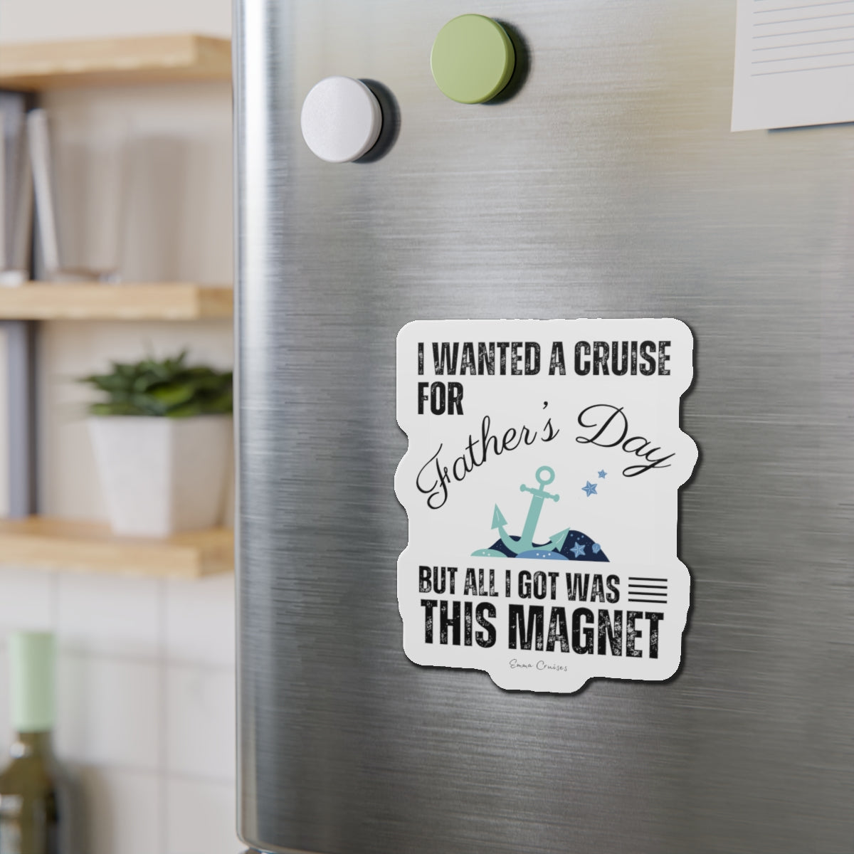 I Wanted a Cruise for Father's Day - Magnet
