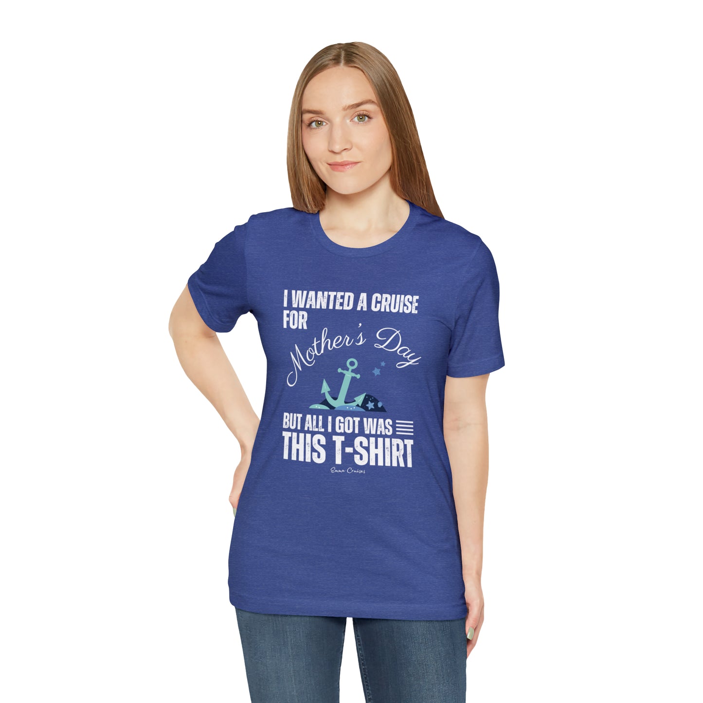 I Wanted a Cruise for Mother's Day - UNISEX T-Shirt