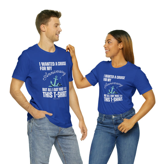 I Wanted a Cruise for My Anniversary - UNISEX T-Shirt