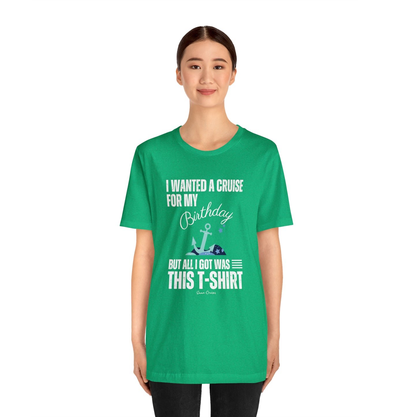 I Wanted a Cruise for My Birthday - UNISEX T-Shirt