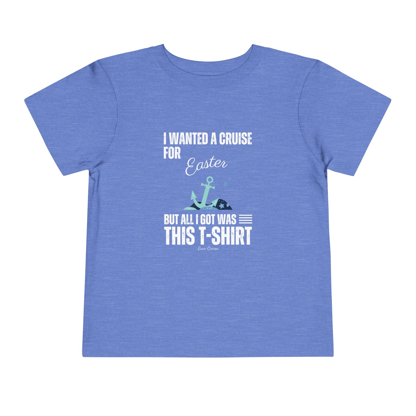 I Wanted a Cruise for Easter - Toddler UNISEX T-Shirt