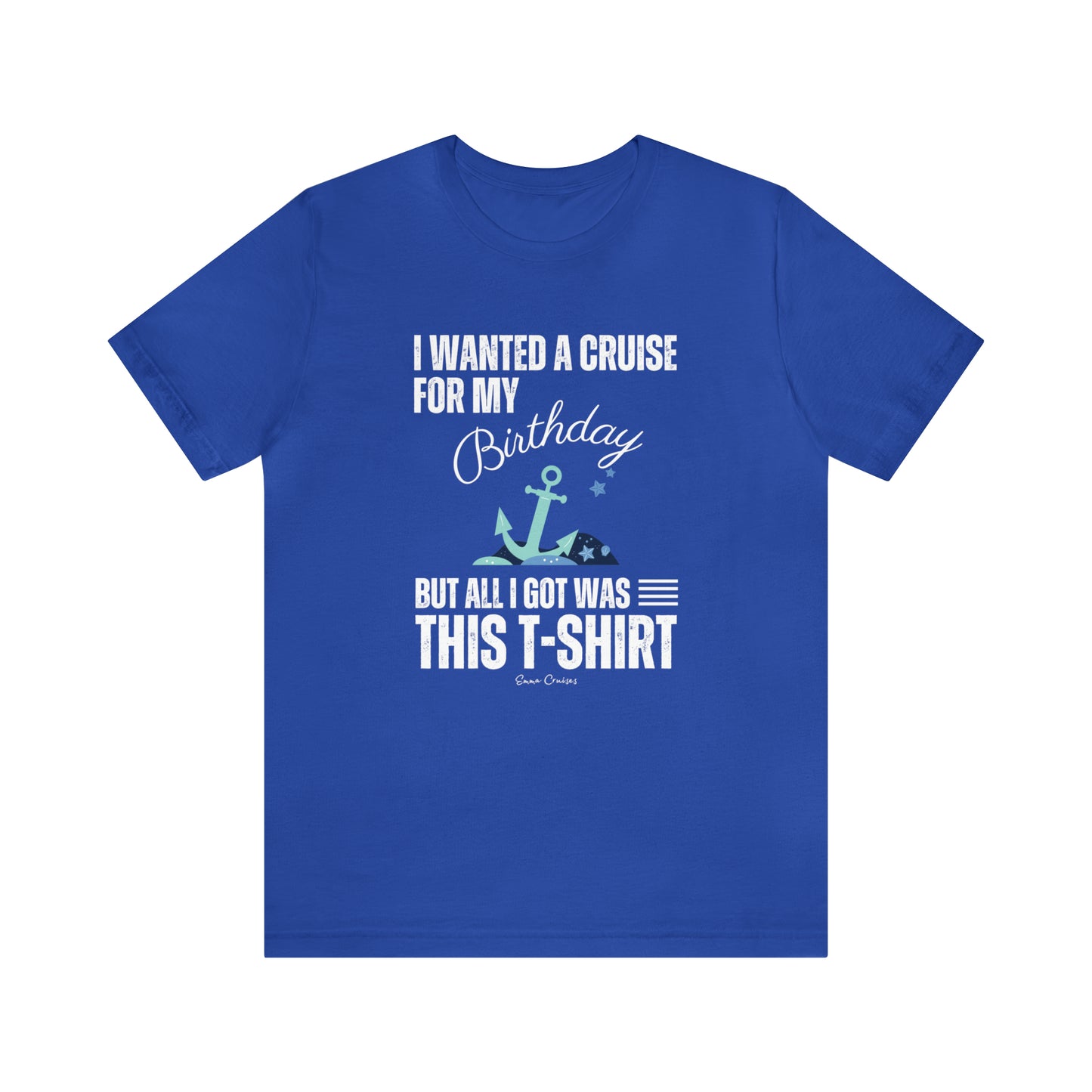 I Wanted a Cruise for My Birthday - UNISEX T-Shirt