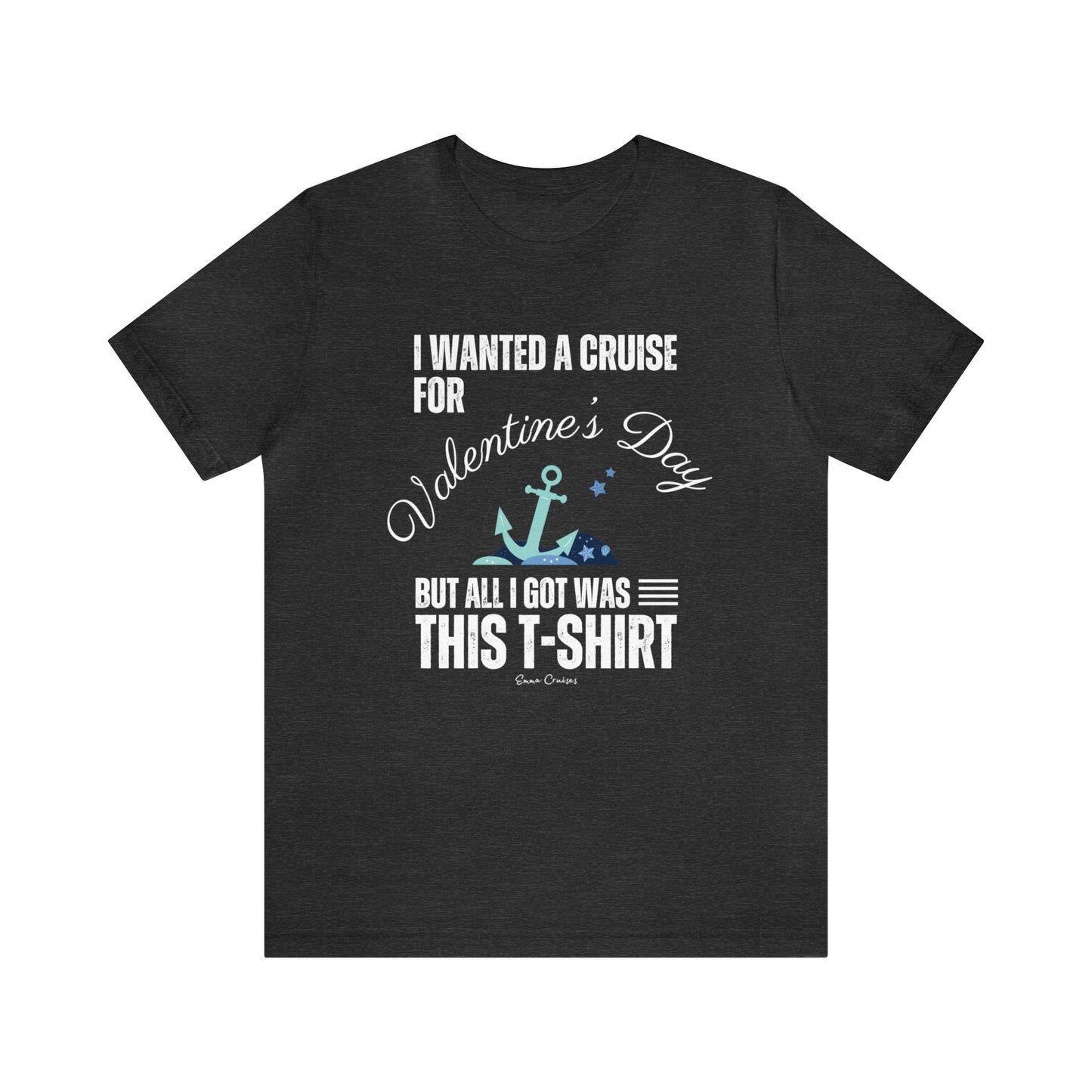 I Wanted a Cruise for Valentine's Day - UNISEX T-Shirt