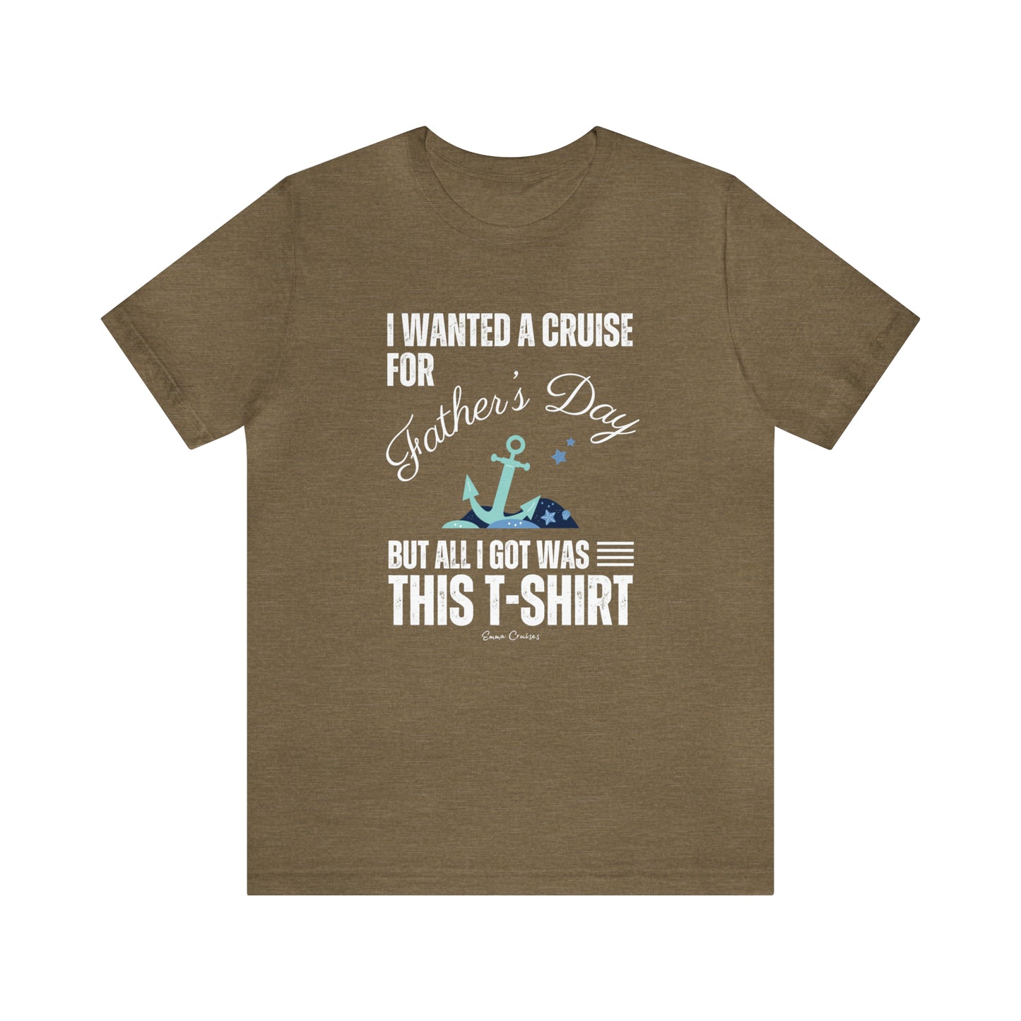 I Wanted a Cruise for Father's Day - UNISEX T-Shirt