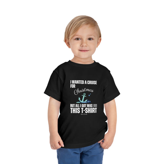 I Wanted a Cruise for Christmas - Toddler UNISEX T-Shirt