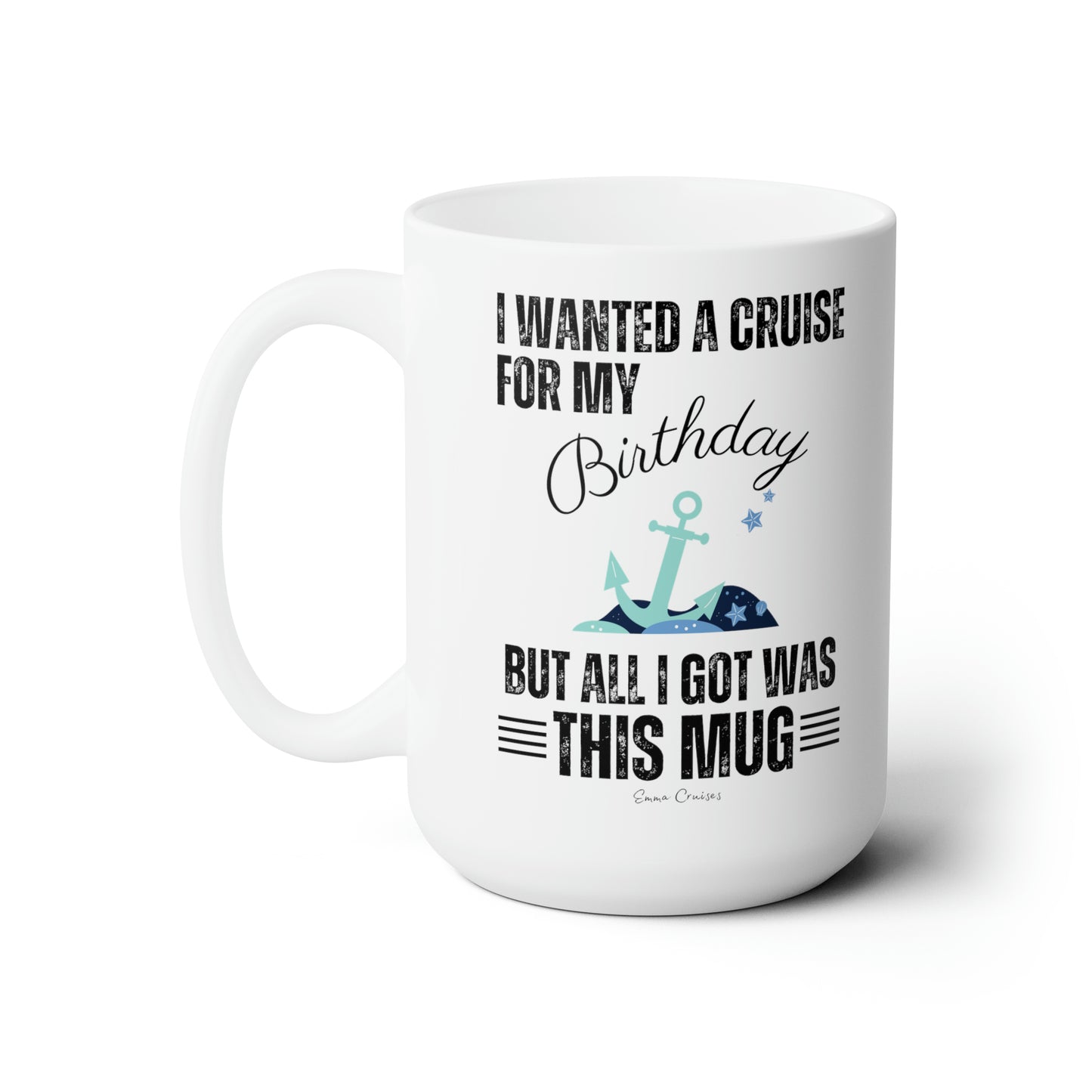 I Wanted a Cruise for My Birthday - Ceramic Mug