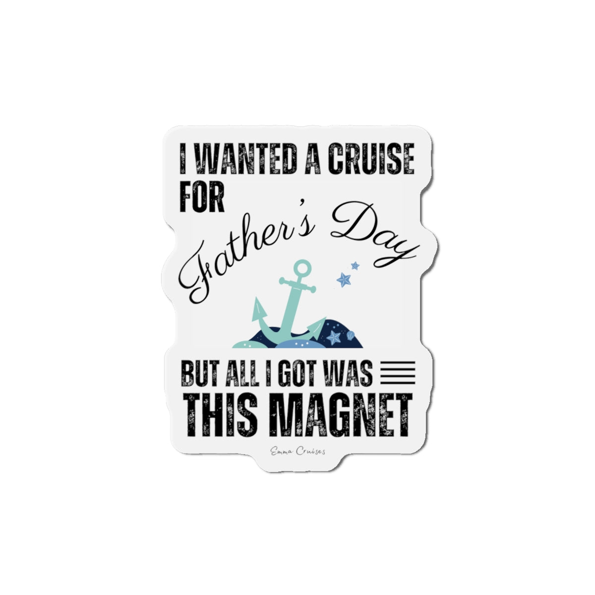 I Wanted a Cruise for Father's Day - Magnet