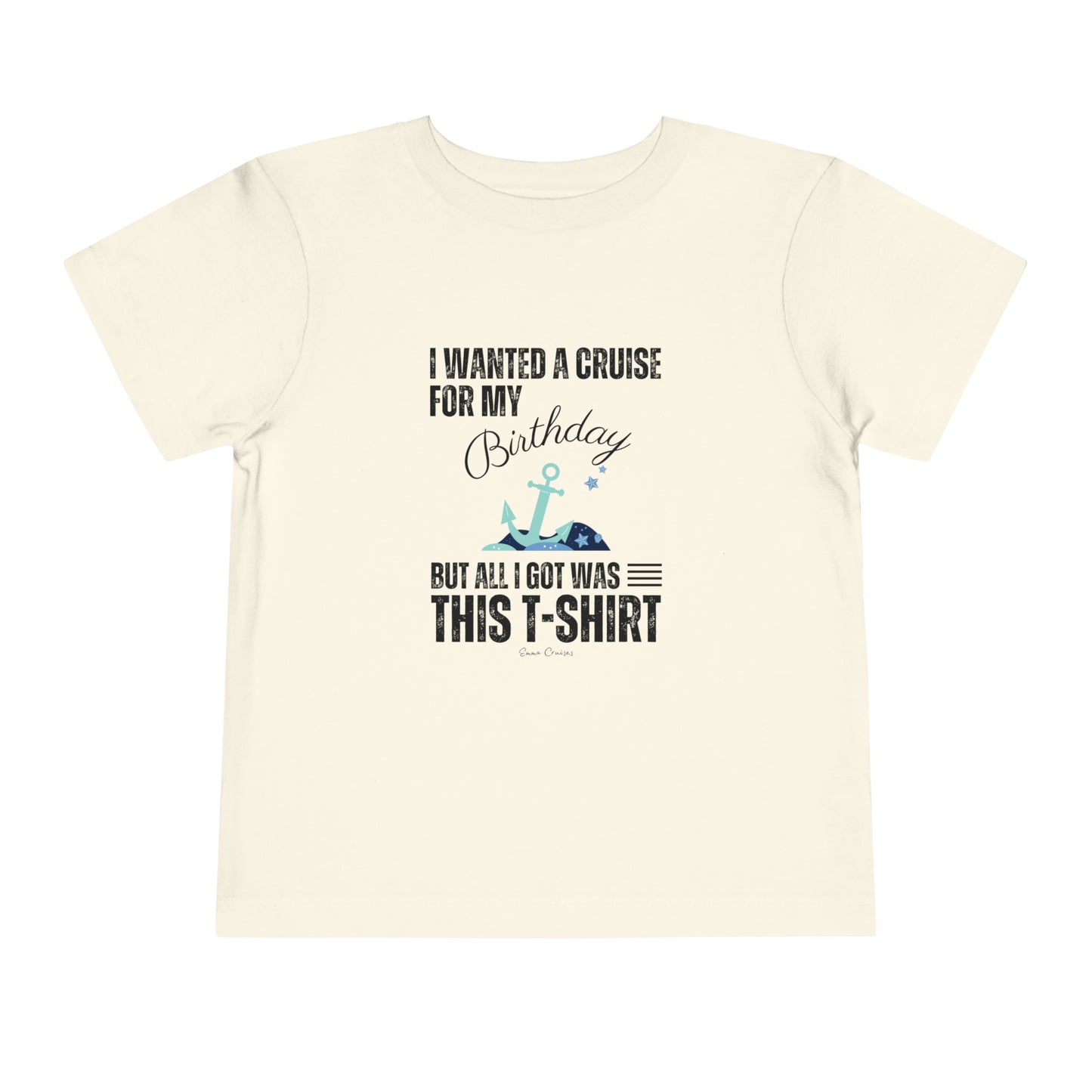 I Wanted a Cruise for my Birthday - Toddler UNISEX T-Shirt