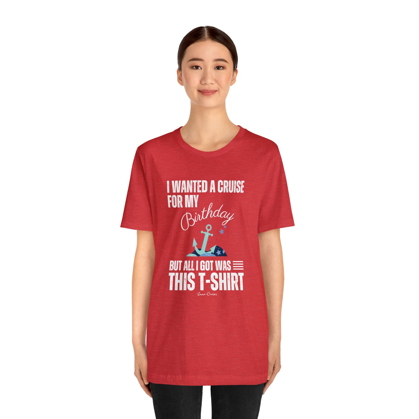 I Wanted a Cruise for My Birthday - UNISEX T-Shirt