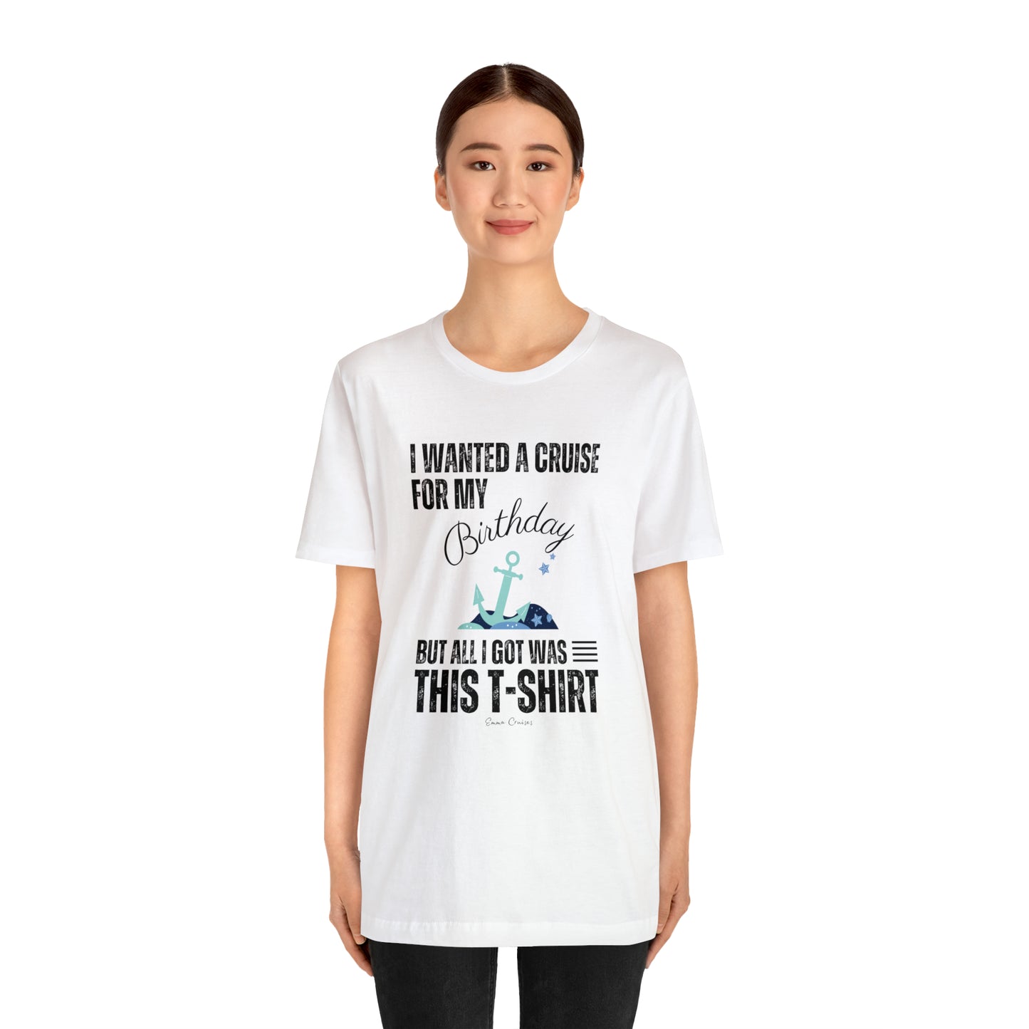 I Wanted a Cruise for My Birthday - UNISEX T-Shirt