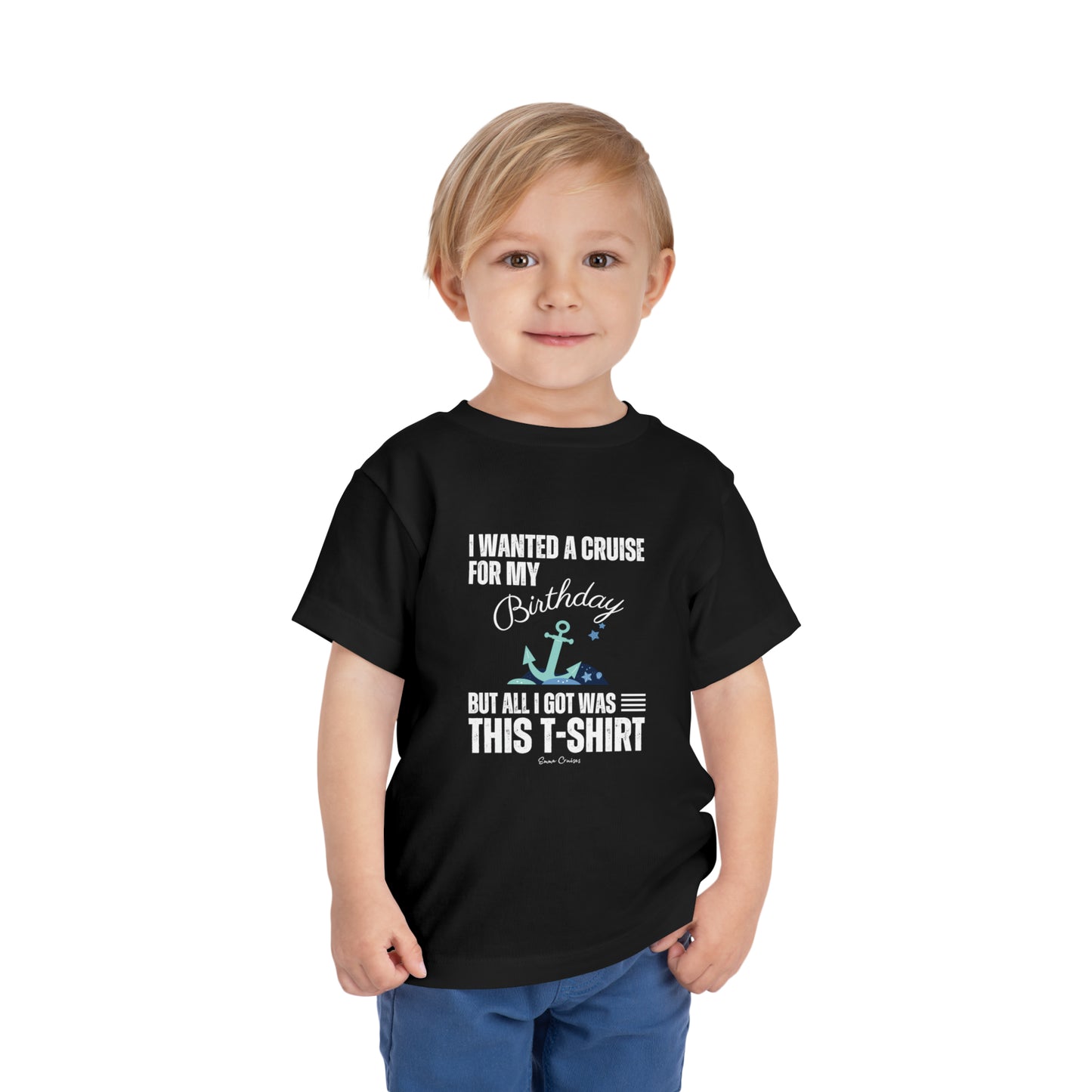I Wanted a Cruise for my Birthday - Toddler UNISEX T-Shirt